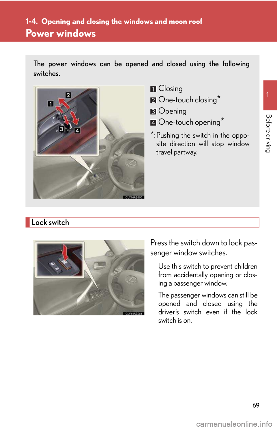 LEXUS IS250 2016 Repair Manual 69
1
Before driving
1-4. Opening and closing the windows and moon roof
Power windows
Lock switch
Press the switch down to lock pas-
senger window switches.
Use this switch to prevent children
from ac LEXUS IS250 2016 Repair Manual 69
1
Before driving
1-4. Opening and closing the windows and moon roof
Power windows
Lock switch
Press the switch down to lock pas-
senger window switches.
Use this switch to prevent children
from ac