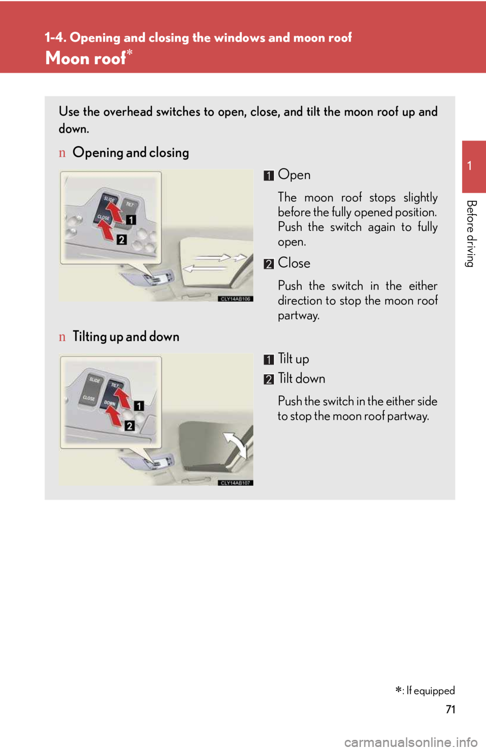 LEXUS IS250 2016 Repair Manual 71
1
1-4. Opening and closing the windows and moon roof

Before driving
Moon roof�∗
Use the overhead switches to open, close, and tilt the moon roof up and
down.
nOpening and closing
Open
The moon r