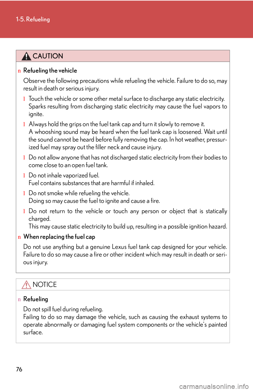 LEXUS IS250 2016 Manual PDF 76
1-5. Refueling
CAUTION
nRefueling the vehicle
Observe the following precautions while refueling the vehicle. Failure to do so, may
result in death or serious injury.
lTouch the vehicle or some othe