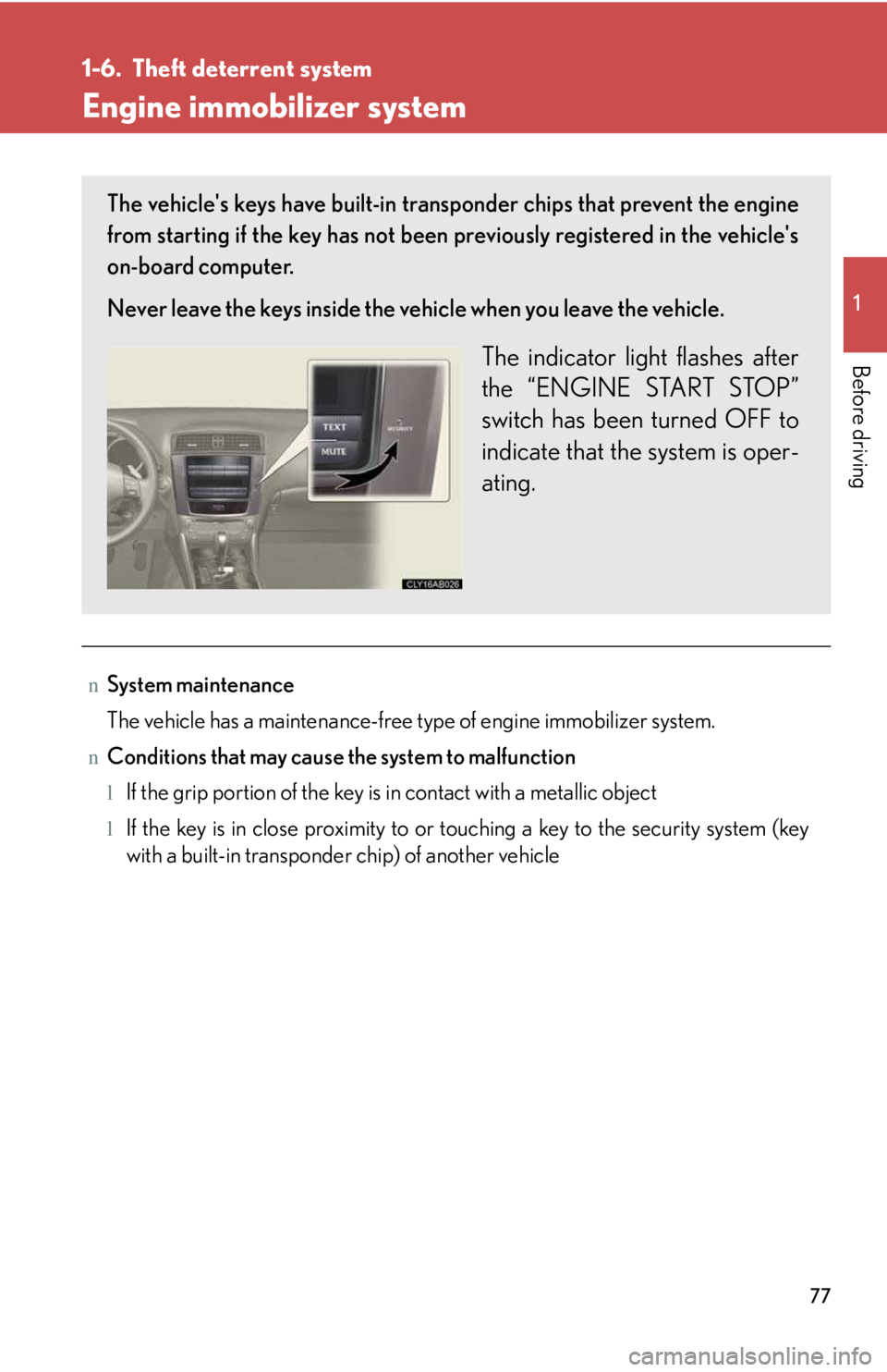 LEXUS IS250 2016 Manual PDF 77
1

Before driving
1-6. Theft deterrent system
Engine immobilizer system
nSystem maintenance
The vehicle has a maintenance-free type of engine immobilizer system.
nConditions that may cause the syst