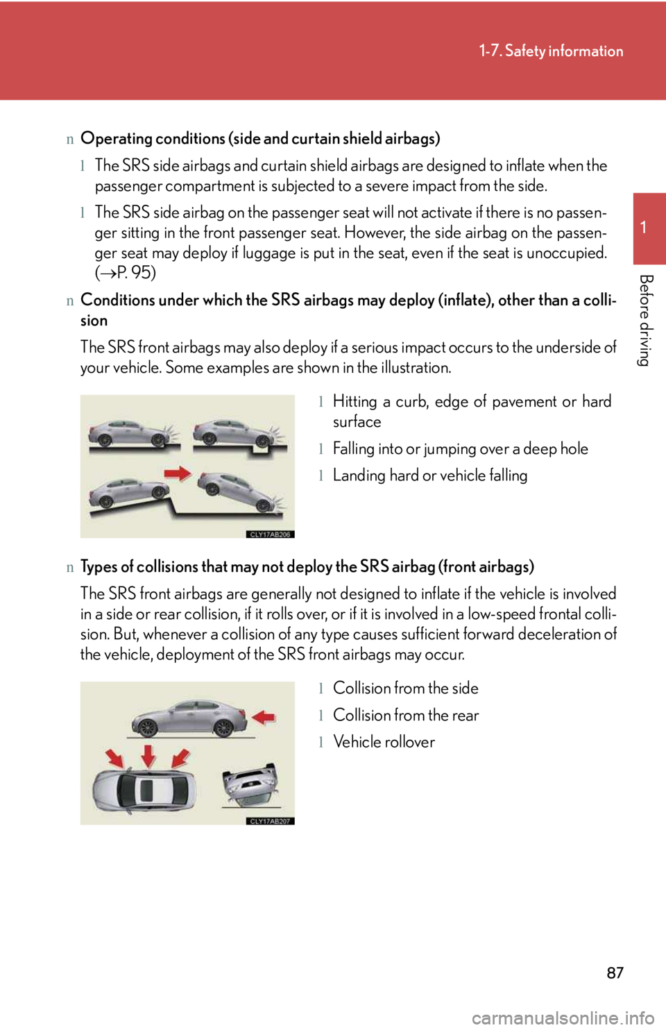 LEXUS IS250 2016 Manual Online 87
1-7. Safety information
1

Before driving
nOperating conditions (side and curtain shield airbags)
lThe SRS side airbags and curtain shield airbags are designed to inflate when the
passenger compart