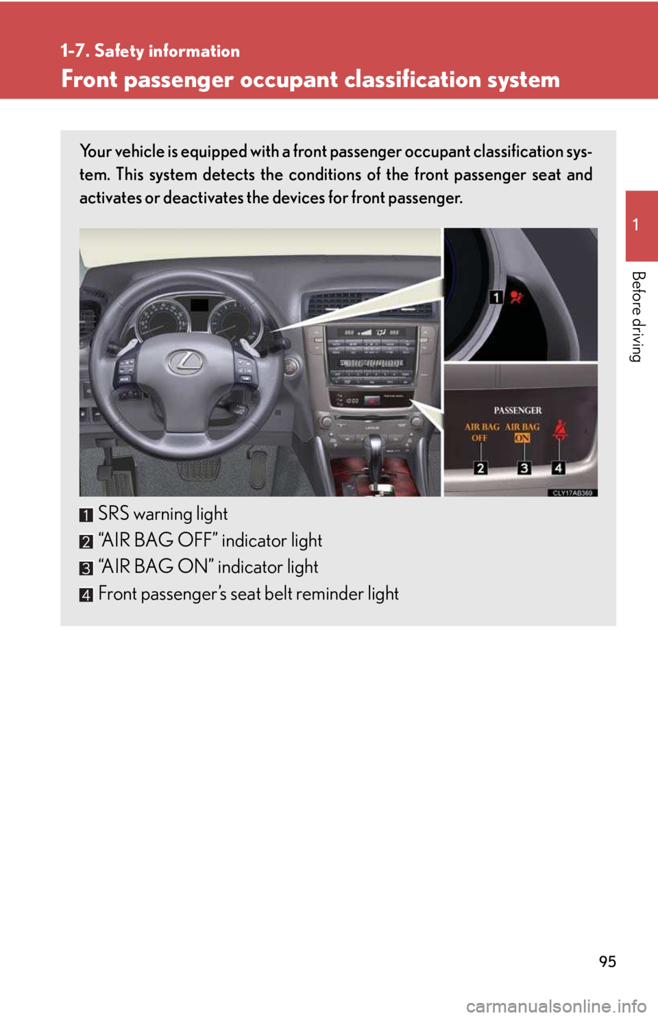 LEXUS IS250 2016 Owners Manual 95
1
1-7. Safety information
Before driving
Front passenger occupant classification system
Your vehicle is equipped with a front passenger occupant classification sys-
tem. This system detects the co LEXUS IS250 2016 Owners Manual 95
1
1-7. Safety information
Before driving
Front passenger occupant classification system
Your vehicle is equipped with a front passenger occupant classification sys-
tem. This system detects the co