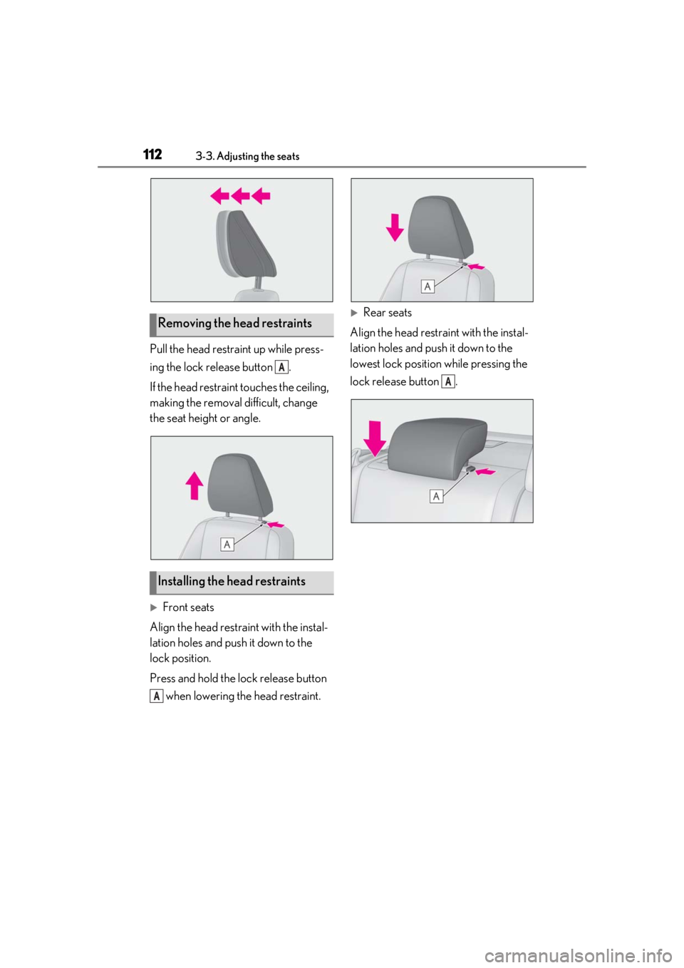 LEXUS IS300 2021  Owners Manual 1123-3. Adjusting the seats
Pull the head restraint up while press-
ing the lock release button  .
If the head restraint touches the ceiling, 
making the removal difficult, change 
the seat height or 