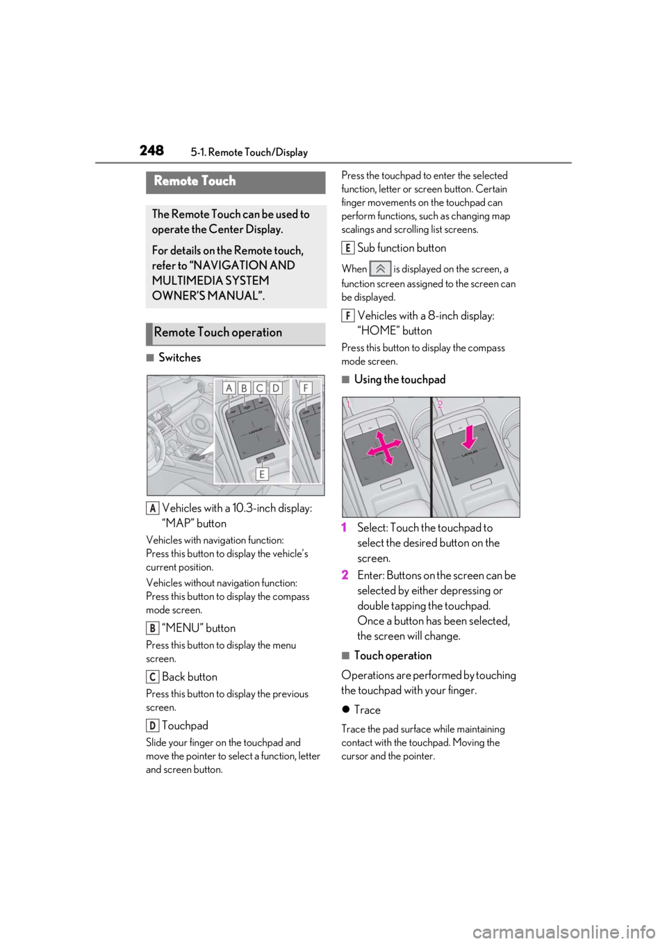 LEXUS IS300 2021 Owners Manual 2485-1. Remote Touch/Display
5-1.Remote Touch/Display
■SwitchesVehicles with a 10.3-inch display:
“MAP” button
Vehicles with navigation function:
Press this button to display the vehicle’s
cu LEXUS IS300 2021 Owners Manual 2485-1. Remote Touch/Display
5-1.Remote Touch/Display
■SwitchesVehicles with a 10.3-inch display:
“MAP” button
Vehicles with navigation function:
Press this button to display the vehicle’s
cu