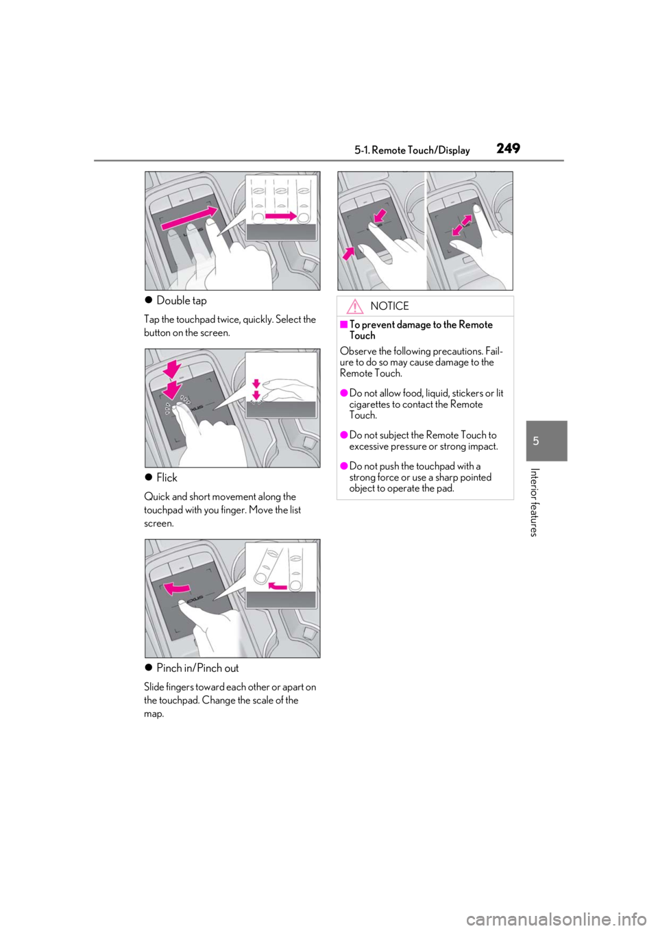 LEXUS IS300 2021 Owners Manual 2495-1. Remote Touch/Display
5
Interior features
Double tap
Tap the touchpad twice, quickly. Select the
button on the screen.
Flick
Quick and short movement along the
touchpad with you finger. LEXUS IS300 2021 Owners Manual 2495-1. Remote Touch/Display
5
Interior features
Double tap
Tap the touchpad twice, quickly. Select the
button on the screen.
Flick
Quick and short movement along the
touchpad with you finger.