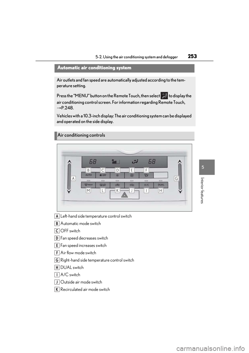 LEXUS IS300 2021 Owners Manual 2535-2. Using the air conditioning system and defogger
5
Interior features
5-2.Using the air conditioning system and defogger
Left-hand side temperature control switch
Automatic mode switch
OFF switch LEXUS IS300 2021 Owners Manual 2535-2. Using the air conditioning system and defogger
5
Interior features
5-2.Using the air conditioning system and defogger
Left-hand side temperature control switch
Automatic mode switch
OFF switch