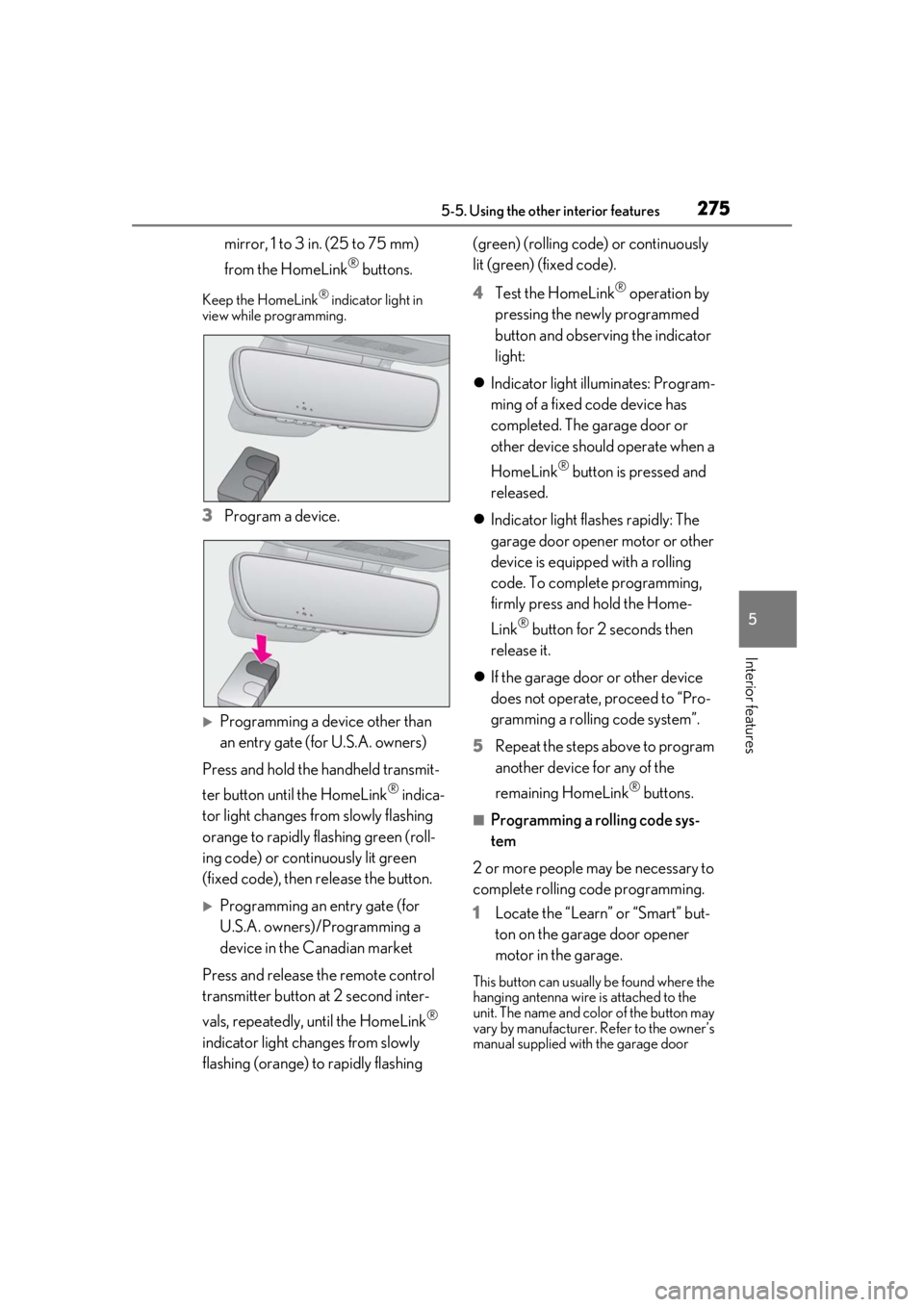 LEXUS IS300 2021 Owners Manual 2755-5. Using the other interior features
5
Interior features
mirror, 1 to 3 in. (25 to 75 mm)
from the HomeLink
® buttons.
Keep the HomeLink® indicator light in
view while programming.
3 Program LEXUS IS300 2021 Owners Manual 2755-5. Using the other interior features
5
Interior features
mirror, 1 to 3 in. (25 to 75 mm)
from the HomeLink
® buttons.
Keep the HomeLink® indicator light in
view while programming.
3 Program