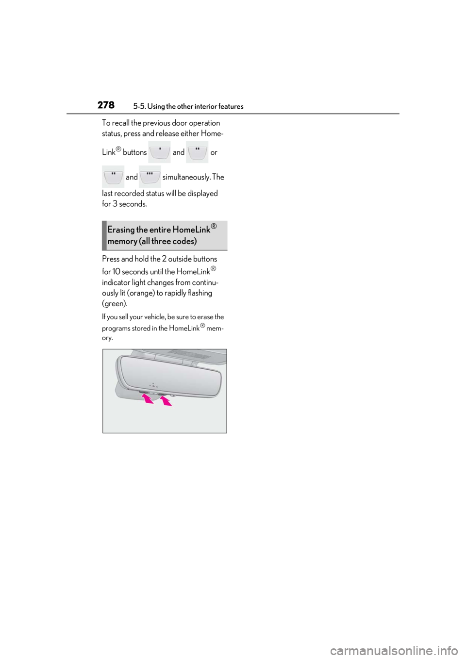 LEXUS IS300 2021 Owners Manual 2785-5. Using the other interior features
To recall the previous door operation
status, press and release either Home-
Link
® buttons and or and simultaneously. The
last recorded status will LEXUS IS300 2021 Owners Manual 2785-5. Using the other interior features
To recall the previous door operation
status, press and release either Home-
Link
® buttons and or and simultaneously. The
last recorded status will