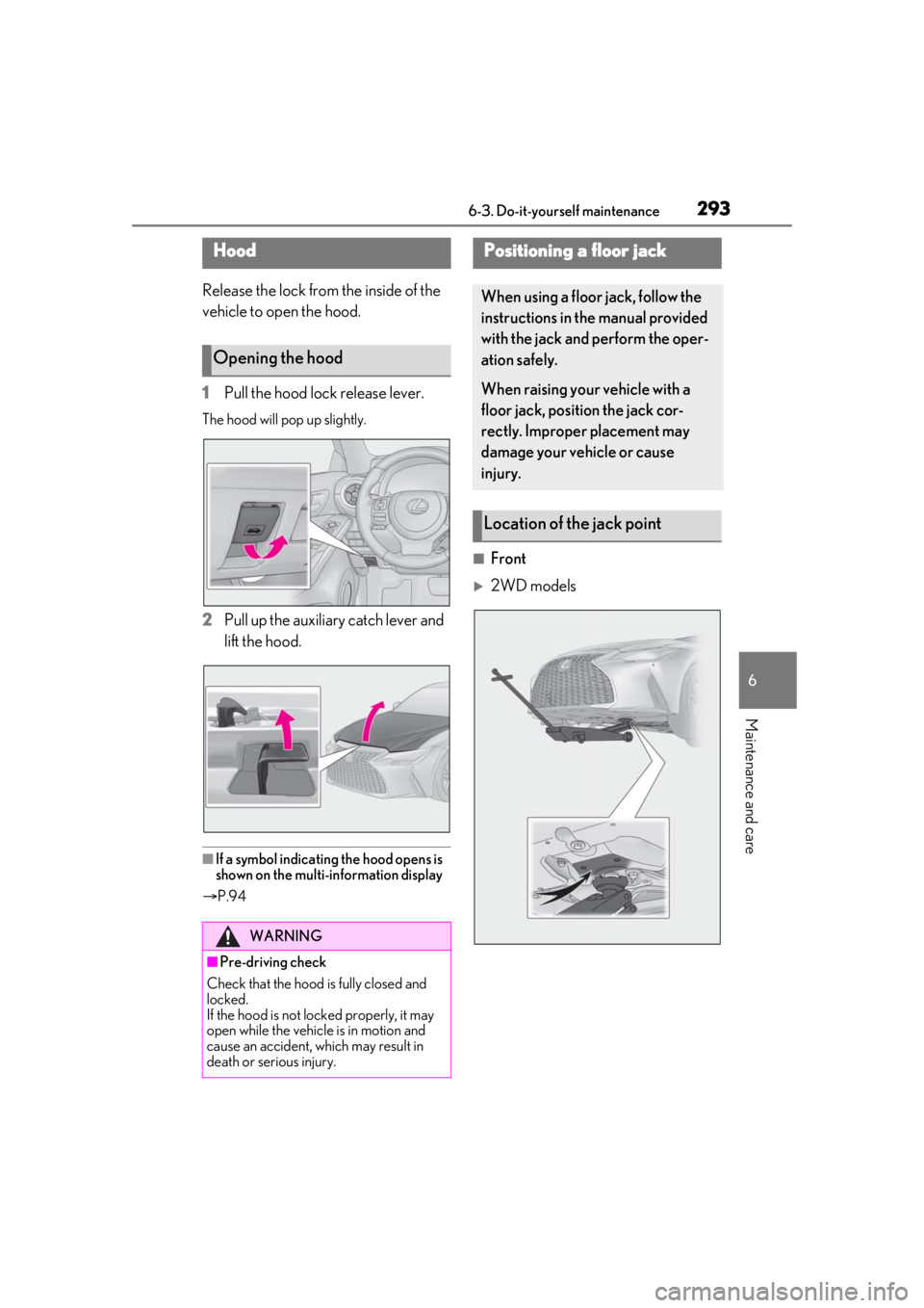 LEXUS IS300 2021 Owners Manual 2936-3. Do-it-yourself maintenance
6
Maintenance and care
Release the lock from the inside of the
vehicle to open the hood.
1Pull the hood lock release lever.
The hood will pop up slightly.
2Pull up LEXUS IS300 2021 Owners Manual 2936-3. Do-it-yourself maintenance
6
Maintenance and care
Release the lock from the inside of the
vehicle to open the hood.
1Pull the hood lock release lever.
The hood will pop up slightly.
2Pull up