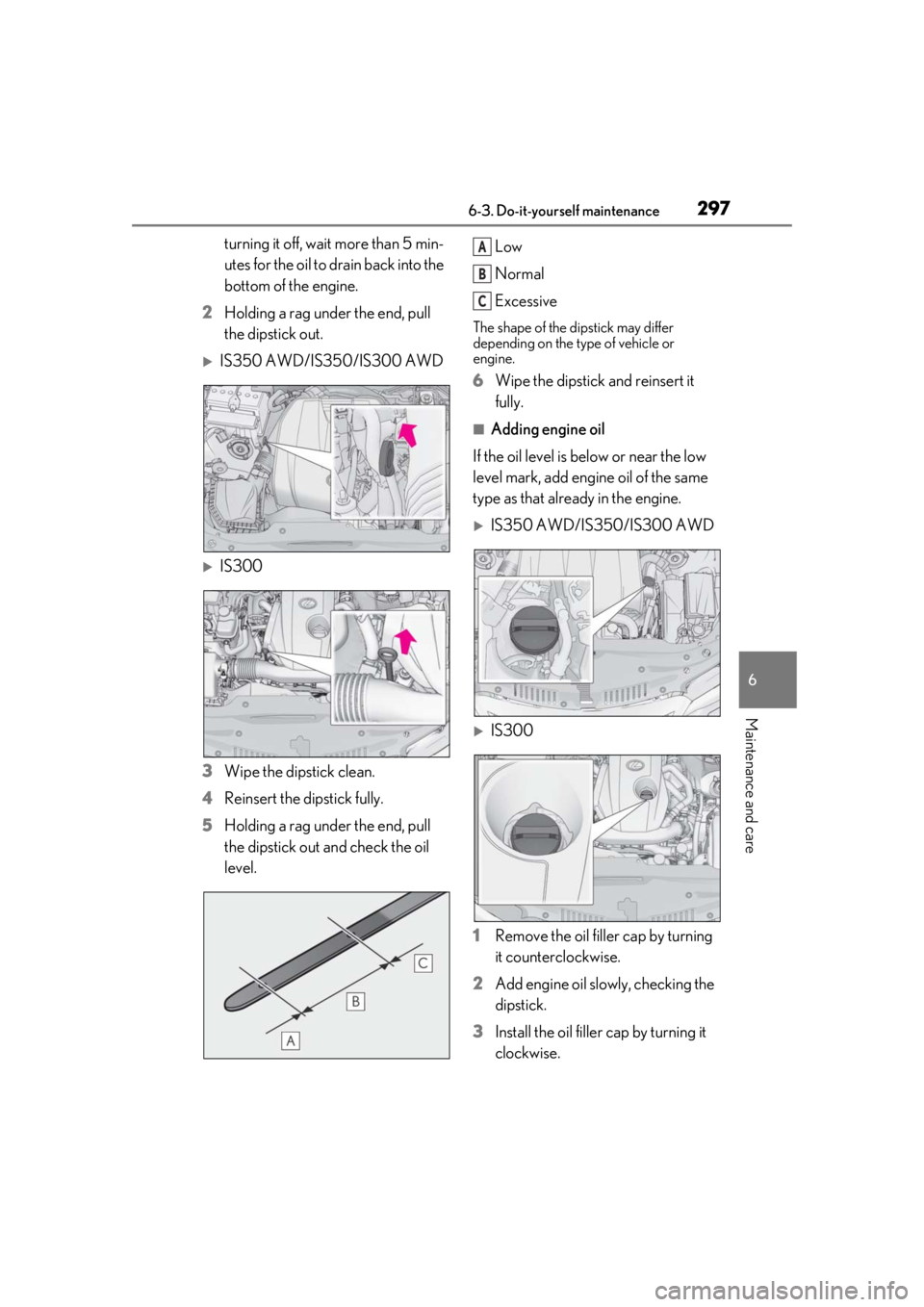 LEXUS IS300 2021 Owners Guide 2976-3. Do-it-yourself maintenance
6
Maintenance and care
turning it off, wait more than 5 min-
utes for the oil to drain back into the
bottom of the engine.
2 Holding a rag under the end, pull
the LEXUS IS300 2021 Owners Guide 2976-3. Do-it-yourself maintenance
6
Maintenance and care
turning it off, wait more than 5 min-
utes for the oil to drain back into the
bottom of the engine.
2 Holding a rag under the end, pull
the