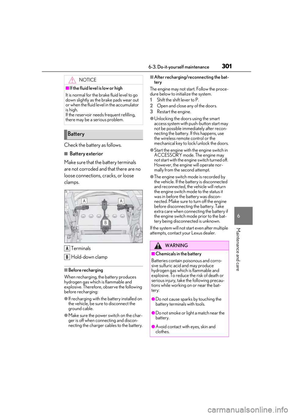 LEXUS IS300 2021 Service Manual 3016-3. Do-it-yourself maintenance
6
Maintenance and care
Check the battery as follows.
■Battery exterior
Make sure that the battery terminals
are not corroded and that there are no
loose connect LEXUS IS300 2021 Service Manual 3016-3. Do-it-yourself maintenance
6
Maintenance and care
Check the battery as follows.
■Battery exterior
Make sure that the battery terminals
are not corroded and that there are no
loose connect