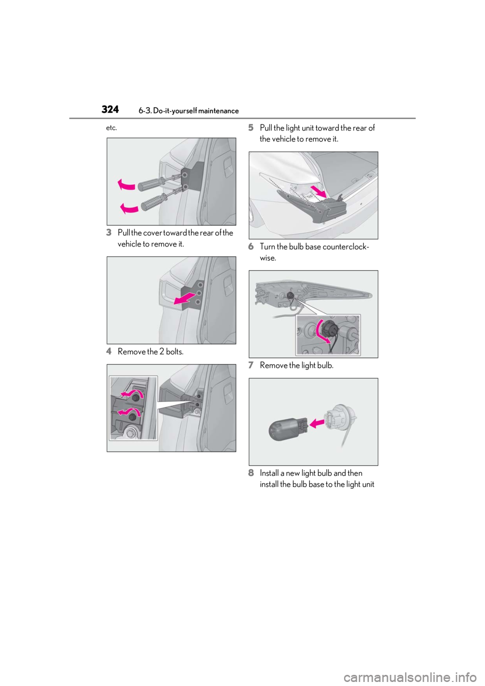 LEXUS IS300 2021 Owners Manual 3246-3. Do-it-yourself maintenance
etc.
3Pull the cover toward the rear of the
vehicle to remove it.
4 Remove the 2 bolts. 5
Pull the light unit toward the rear of
the vehicle to remove it.
6 Turn t LEXUS IS300 2021 Owners Manual 3246-3. Do-it-yourself maintenance
etc.
3Pull the cover toward the rear of the
vehicle to remove it.
4 Remove the 2 bolts. 5
Pull the light unit toward the rear of
the vehicle to remove it.
6 Turn t