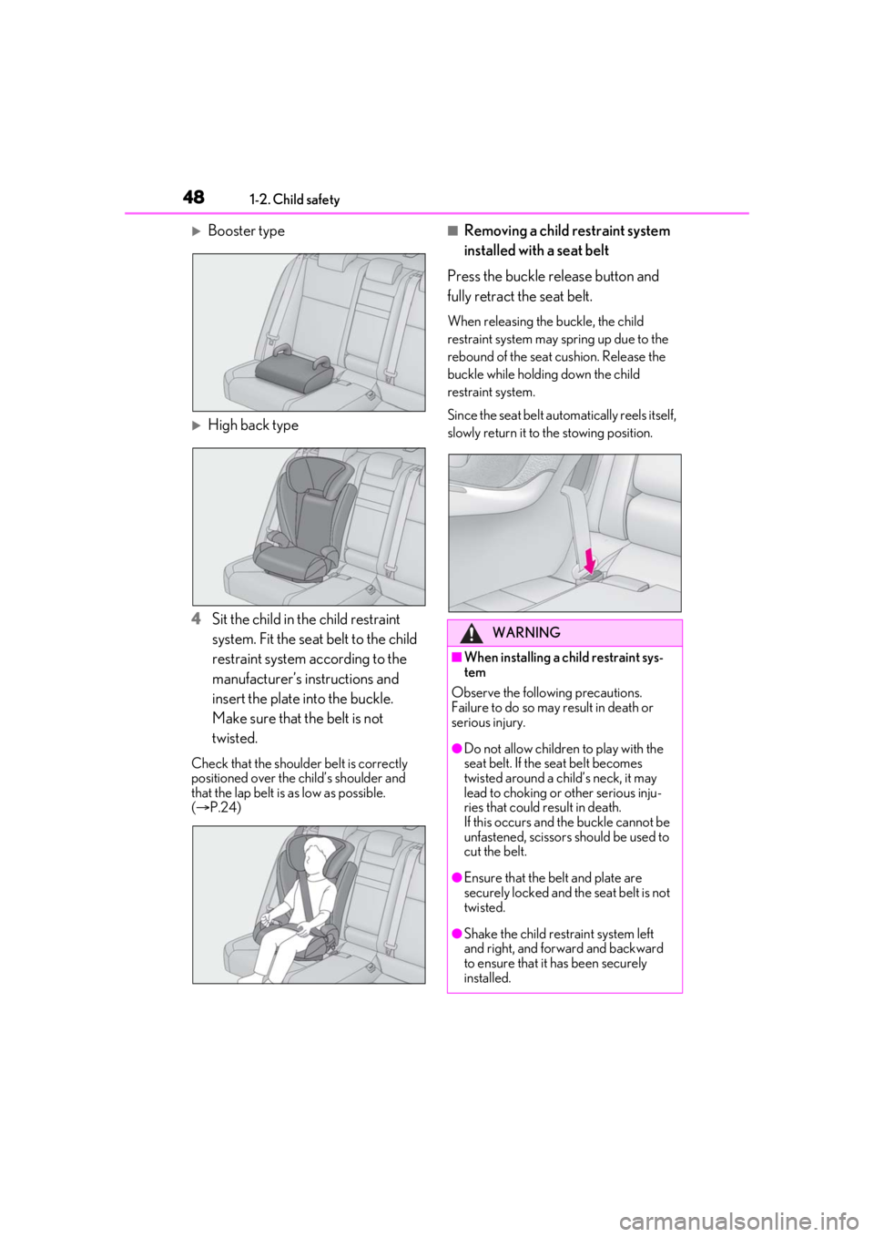 LEXUS IS300 2021 Service Manual 481-2. Child safety
Booster type
High back type
4 Sit the child in the child restraint
system. Fit the seat belt to the child
restraint system according to the
manufacturer’s in structions LEXUS IS300 2021 Service Manual 481-2. Child safety
Booster type
High back type
4 Sit the child in the child restraint
system. Fit the seat belt to the child
restraint system according to the
manufacturer’s in structions