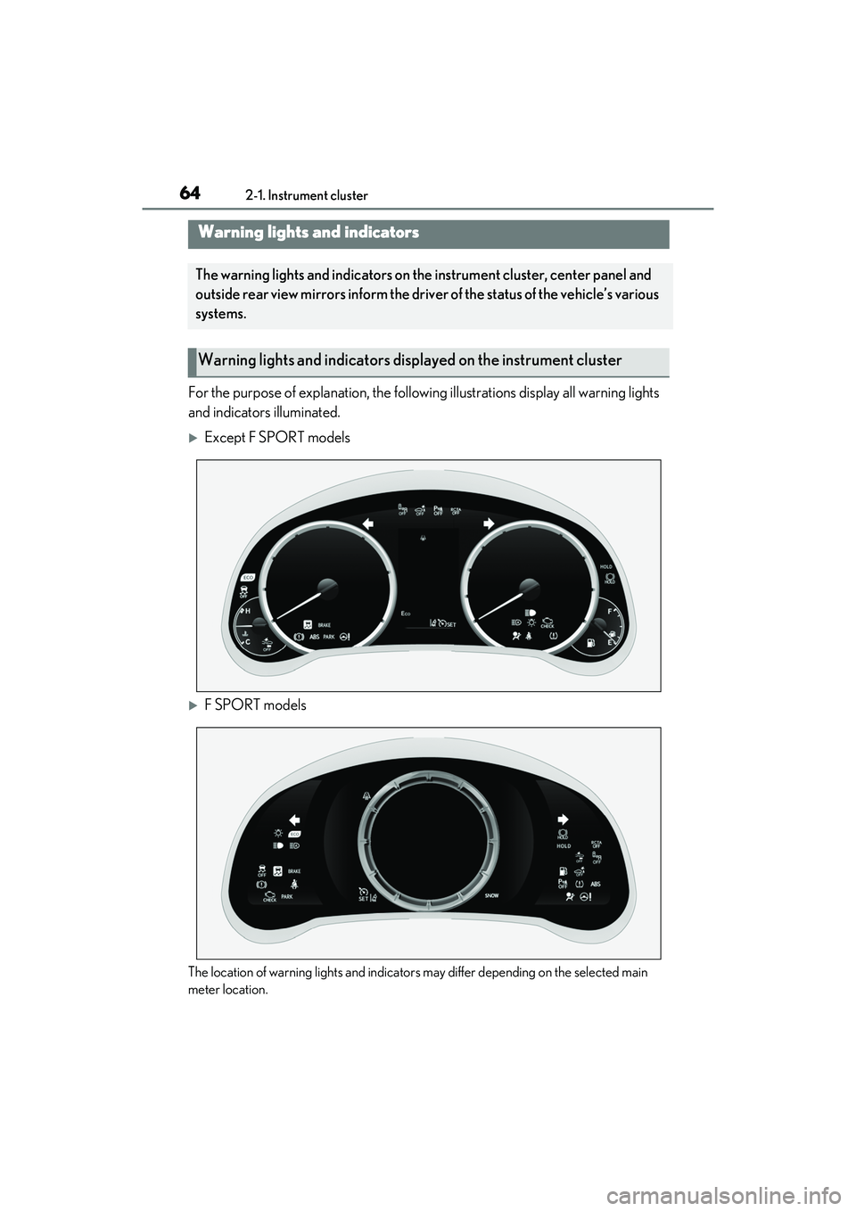 LEXUS IS300 2022 Repair Manual 642-1. Instrument cluster
2-1.Instrument cluster
For the purpose of explanation, the following illustrations display all warning lights 
and indicators illuminated.
Except F SPORT models
F SPORT