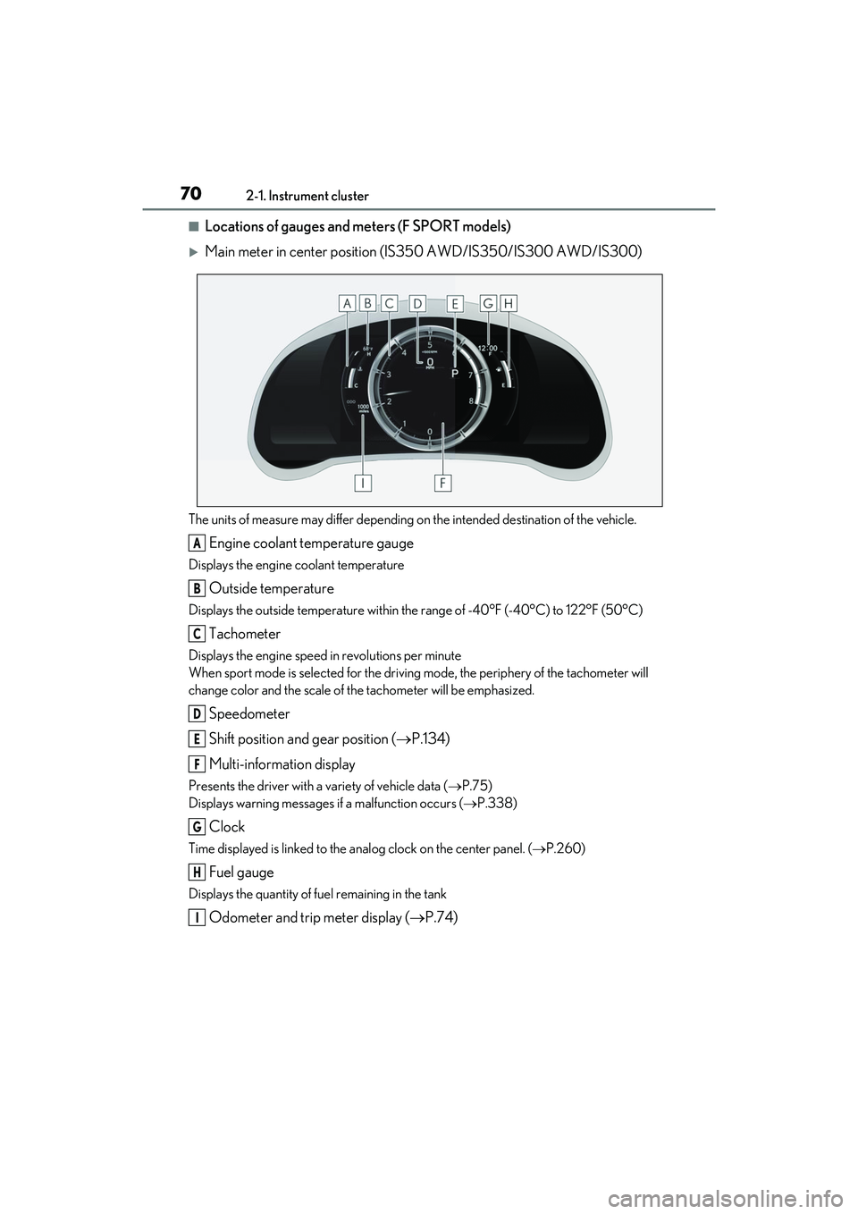 LEXUS IS300 2022  Owners Manual 702-1. Instrument cluster
■Locations of gauges and meters (F SPORT models)
Main meter in center position (IS350 AWD/IS350/IS300 AWD/IS300)
The units of measure may differ depending on the intende