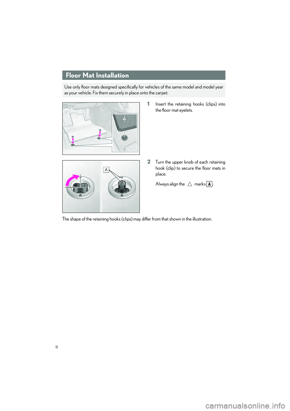 LEXUS IS300 2023 User Guide 11
IS500_IS350_IS300_QG_U
Floor Mat Installation
1Insert the retaining hooks (clips) into
the floor mat eyelets.
2Turn the upper knob of each retaining
hook (clip) to secure the floor mats in
place.
A LEXUS IS300 2023 User Guide 11
IS500_IS350_IS300_QG_U
Floor Mat Installation
1Insert the retaining hooks (clips) into
the floor mat eyelets.
2Turn the upper knob of each retaining
hook (clip) to secure the floor mats in
place.
A