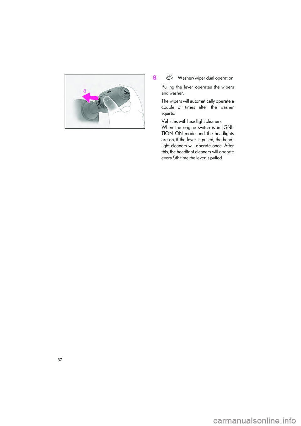 LEXUS IS300 2023 Owners Manual 37
IS500_IS350_IS300_QG_U
8 Washer/wiper dual operation
Pulling the lever op erates the wipers
and washer.
The wipers will automatically operate a
couple of times after the washer
squirts.
Vehicles wi LEXUS IS300 2023 Owners Manual 37
IS500_IS350_IS300_QG_U
8 Washer/wiper dual operation
Pulling the lever op erates the wipers
and washer.
The wipers will automatically operate a
couple of times after the washer
squirts.
Vehicles wi