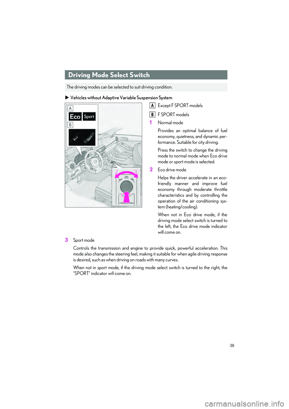 LEXUS IS300 2023 Owners Guide 38
IS500_IS350_IS300_QG_U
Vehicles without Adaptive Variable Suspension System
Except F SPORT models
F SPORT models
1Normal mode
Provides an optimal balance of fuel
economy, quietness, and dynamic LEXUS IS300 2023 Owners Guide 38
IS500_IS350_IS300_QG_U
Vehicles without Adaptive Variable Suspension System
Except F SPORT models
F SPORT models
1Normal mode
Provides an optimal balance of fuel
economy, quietness, and dynamic