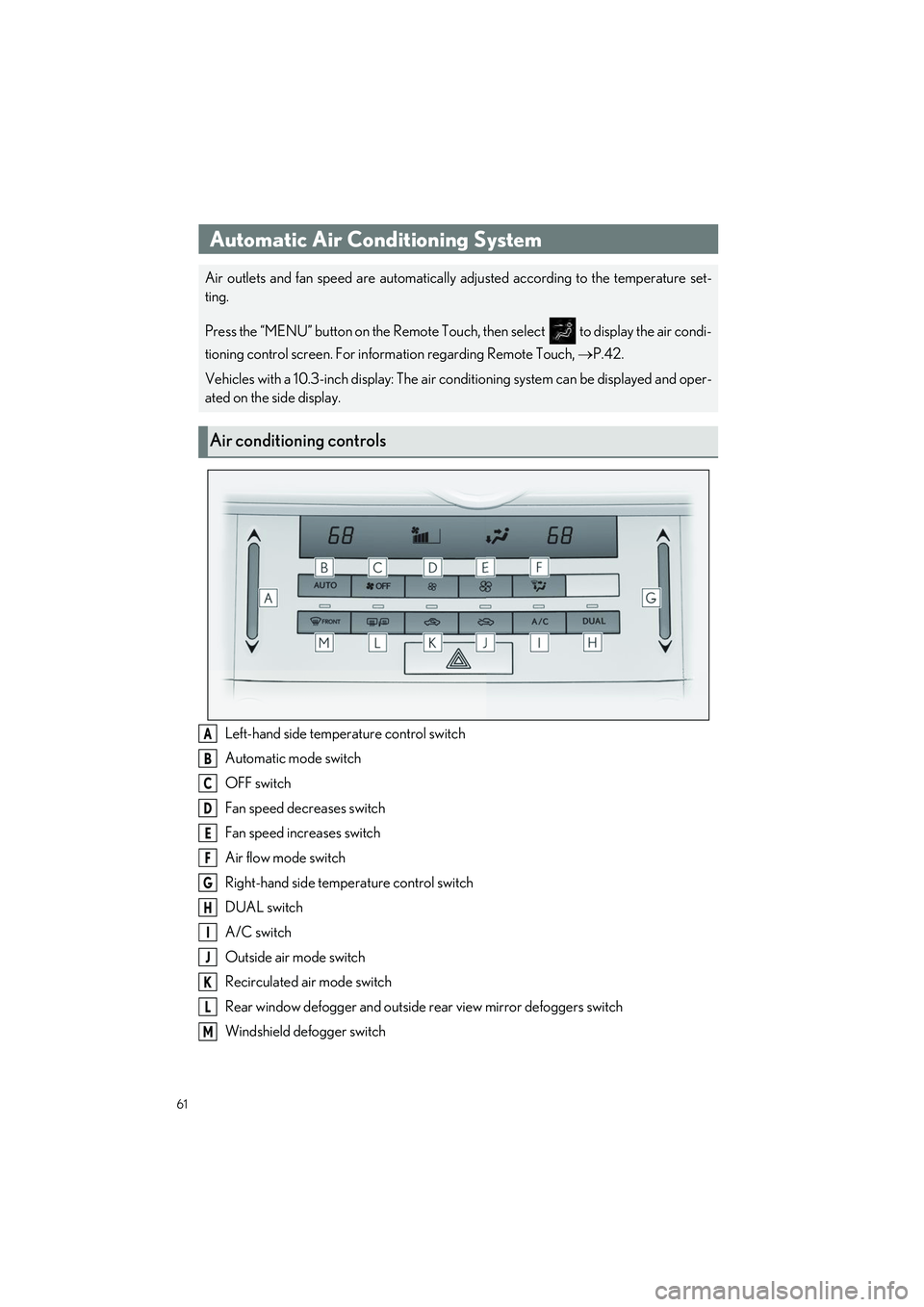 LEXUS IS300 2023 Owners Guide 61
IS500_IS350_IS300_QG_U
Left-hand side temperature control switch
Automatic mode switch
OFF switch
Fan speed decreases switch
Fan speed increases switch
Air flow mode switch
Right-hand side temperat LEXUS IS300 2023 Owners Guide 61
IS500_IS350_IS300_QG_U
Left-hand side temperature control switch
Automatic mode switch
OFF switch
Fan speed decreases switch
Fan speed increases switch
Air flow mode switch
Right-hand side temperat