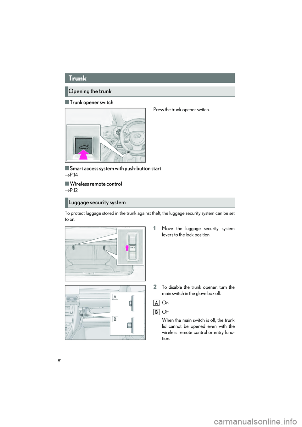 LEXUS IS300 2023 Owners Manual 81
IS500_IS350_IS300_QG_U
■Trunk opener switch
Press the trunk opener switch.
■Smart access system with push-button start
P.14
■Wireless remote control
P.12
To protect luggage stored in th LEXUS IS300 2023 Owners Manual 81
IS500_IS350_IS300_QG_U
■Trunk opener switch
Press the trunk opener switch.
■Smart access system with push-button start
P.14
■Wireless remote control
P.12
To protect luggage stored in th