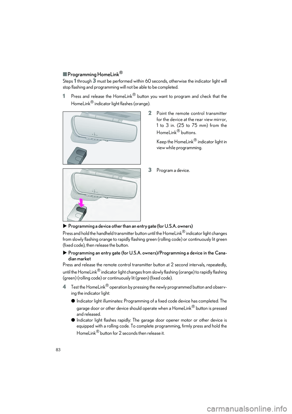 LEXUS IS300 2023 Manual Online 83
IS500_IS350_IS300_QG_U
■Programming HomeLink®
Steps 1 through 3 must be performed within 60 seconds, otherwise the indicator light will
stop flashing and programming w ill not be able to be comp