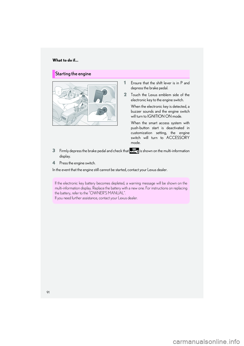 LEXUS IS300 2023  Owners Manual What to do if...
91
IS500_IS350_IS300_QG_U
1Ensure that the shift lever is in P and
depress the brake pedal.
2Touch the Lexus emblem side of the
electronic key to the engine switch.
When the electroni