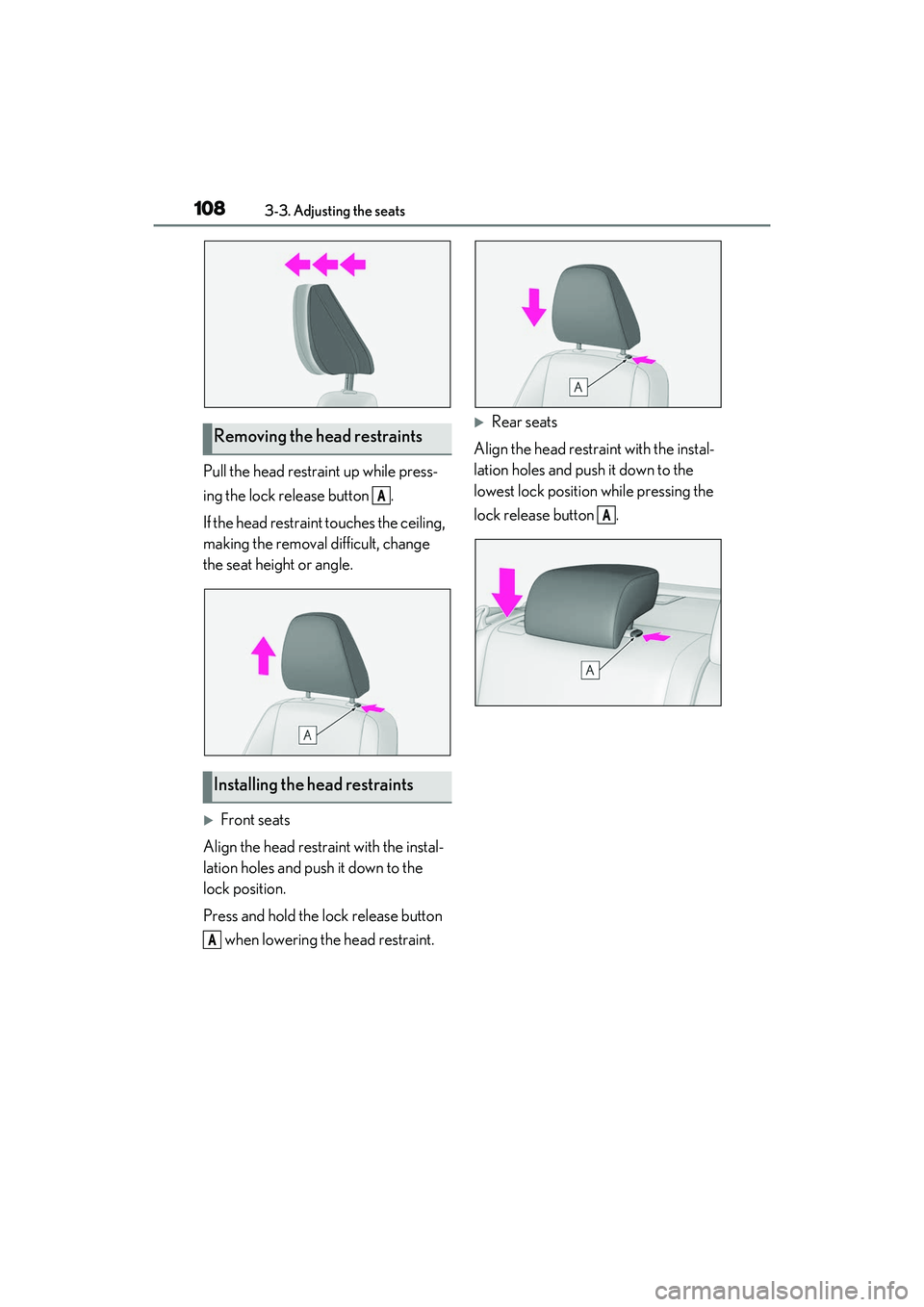 LEXUS IS350 2022  Owners Manual 1083-3. Adjusting the seats
Pull the head restraint up while press-
ing the lock release button  .
If the head restraint touches the ceiling, 
making the removal difficult, change 
the seat height or 