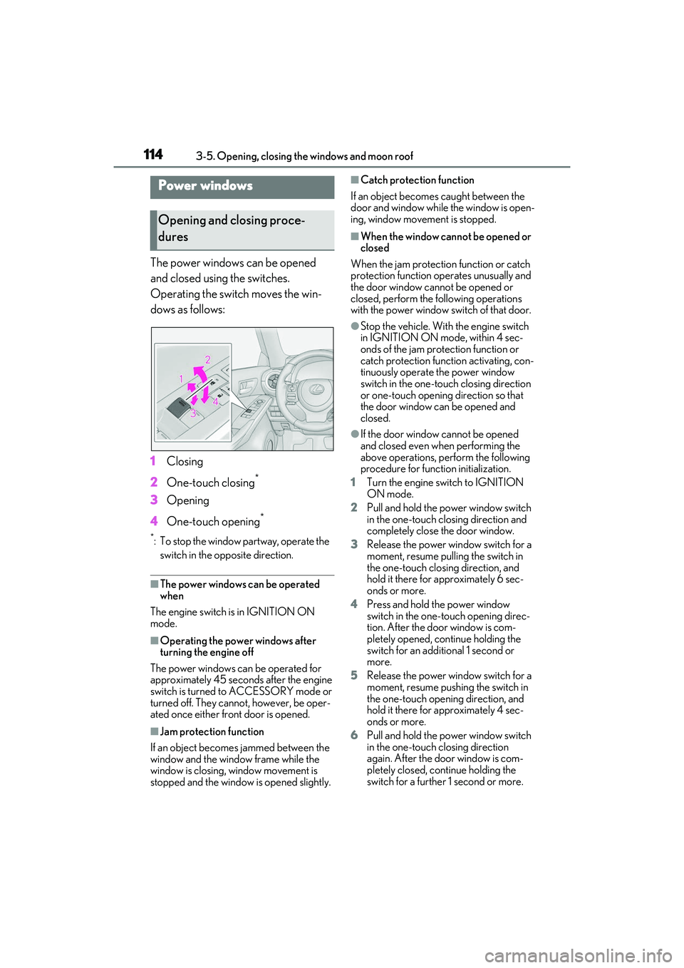 LEXUS IS350 2022  Owners Manual 1143-5. Opening, closing the windows and moon roof
3-5.Opening, closing the windows and moon roof
The power windows can be opened 
and closed using the switches.
Operating the switch moves the win-
do