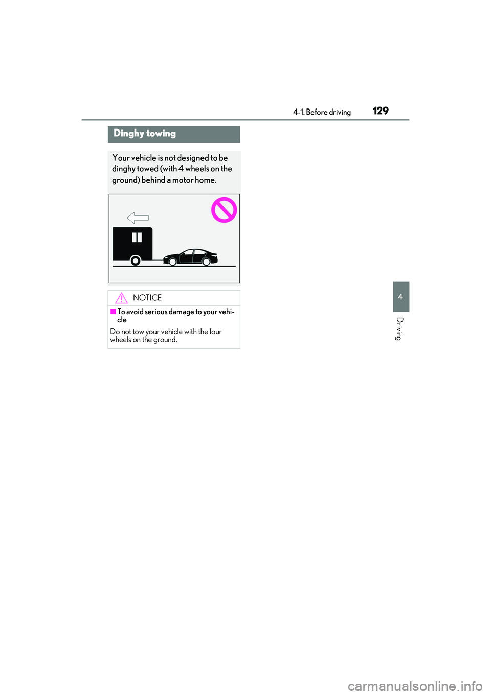 LEXUS IS350 2022 User Guide 1294-1. Before driving
4
Driving
Dinghy towing
Your vehicle is not designed to be
dinghy towed (with 4 wheels on the
ground) behind a motor home.
NOTICE
■To avoid serious damage to your vehi-
cle
LEXUS IS350 2022 User Guide 1294-1. Before driving
4
Driving
Dinghy towing
Your vehicle is not designed to be
dinghy towed (with 4 wheels on the
ground) behind a motor home.
NOTICE
■To avoid serious damage to your vehi-
cle
