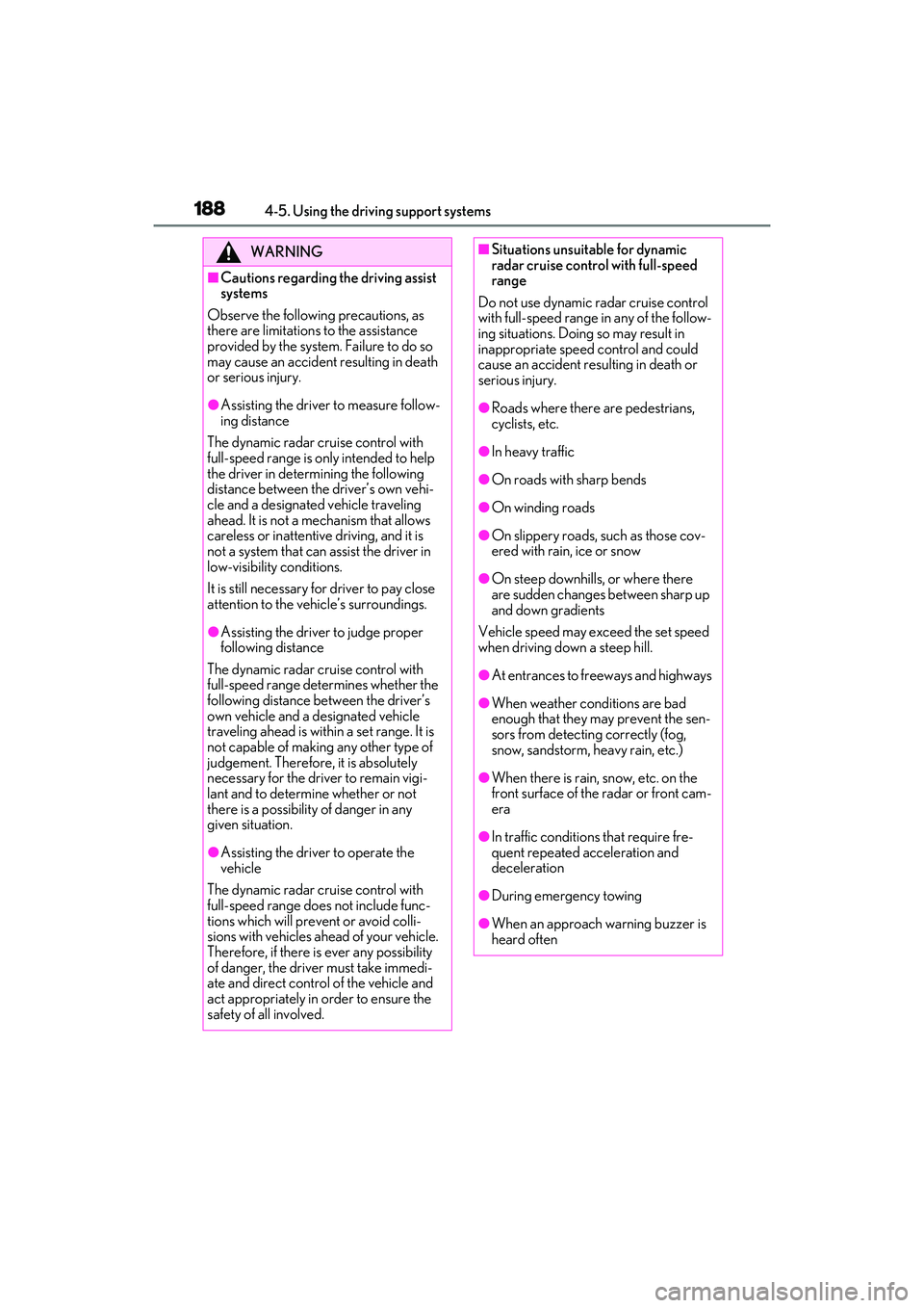 LEXUS IS350 2022 Owners Manual 1884-5. Using the driving support systems
WARNING
■Cautions regarding the driving assist
systems
Observe the following precautions, as
there are limitations to the assistance
provided by the syst LEXUS IS350 2022 Owners Manual 1884-5. Using the driving support systems
WARNING
■Cautions regarding the driving assist
systems
Observe the following precautions, as
there are limitations to the assistance
provided by the syst