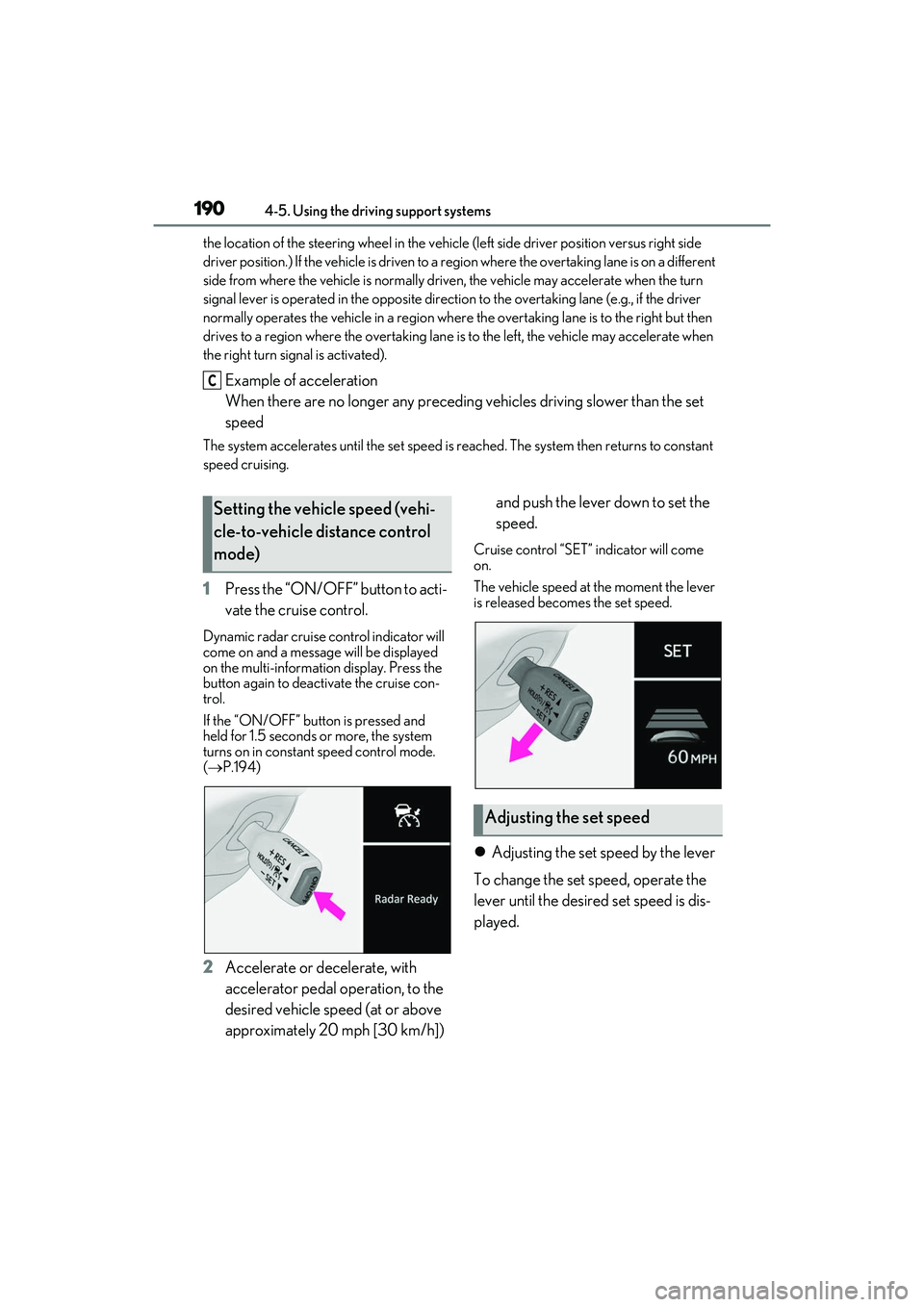 LEXUS IS350 2022  Owners Manual 1904-5. Using the driving support systems
the location of the steering wheel in the vehicle (left side driver position versus right side 
driver position.) If the vehicle is driven to a re gion where 