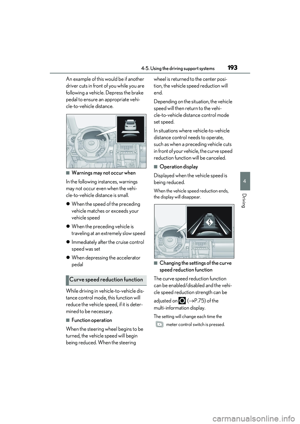 LEXUS IS350 2022 Owners Manual 1934-5. Using the driving support systems
4
Driving
An example of this would be if another
driver cuts in front of you while you are
following a vehicle. Depress the brake
pedal to ensure an approp LEXUS IS350 2022 Owners Manual 1934-5. Using the driving support systems
4
Driving
An example of this would be if another
driver cuts in front of you while you are
following a vehicle. Depress the brake
pedal to ensure an approp