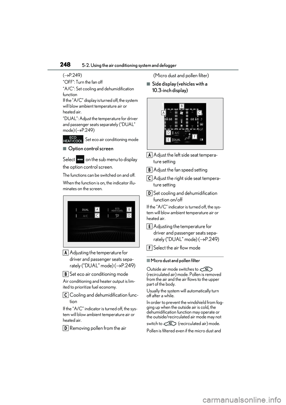 LEXUS IS350 2022 Owners Manual 2485-2. Using the air conditioning system and defogger
( P.249)
“OFF”: Turn the fan off
“A/C”: Set cooling and dehumidification
function
If the “A/C” display is turned off, the system LEXUS IS350 2022 Owners Manual 2485-2. Using the air conditioning system and defogger
( P.249)
“OFF”: Turn the fan off
“A/C”: Set cooling and dehumidification
function
If the “A/C” display is turned off, the system