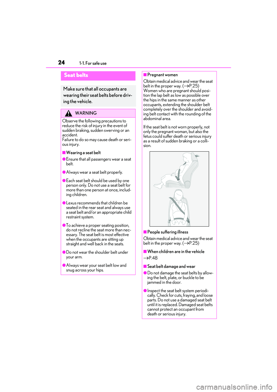 LEXUS IS350 2022 Owners Manual 241-1. For safe use
Seat belts
Make sure that all occupants are
wearing their seat belts before driv-
ing the vehicle.
WARNING
Observe the following precautions to
reduce the risk of injury in the e LEXUS IS350 2022 Owners Manual 241-1. For safe use
Seat belts
Make sure that all occupants are
wearing their seat belts before driv-
ing the vehicle.
WARNING
Observe the following precautions to
reduce the risk of injury in the e