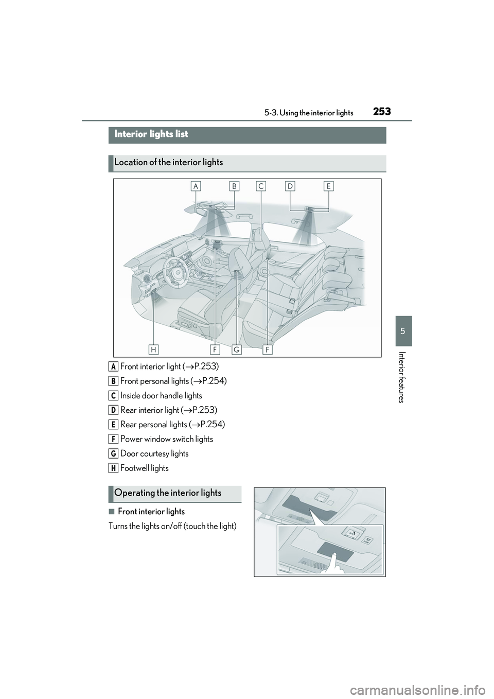LEXUS IS350 2022 Owners Manual 2535-3. Using the interior lights
5
Interior features
5-3.Using the interior lights
Front interior light (P.253)
Front personal lights ( P.254)
Inside door handle lights
Rear interior light ( LEXUS IS350 2022 Owners Manual 2535-3. Using the interior lights
5
Interior features
5-3.Using the interior lights
Front interior light (P.253)
Front personal lights ( P.254)
Inside door handle lights
Rear interior light (