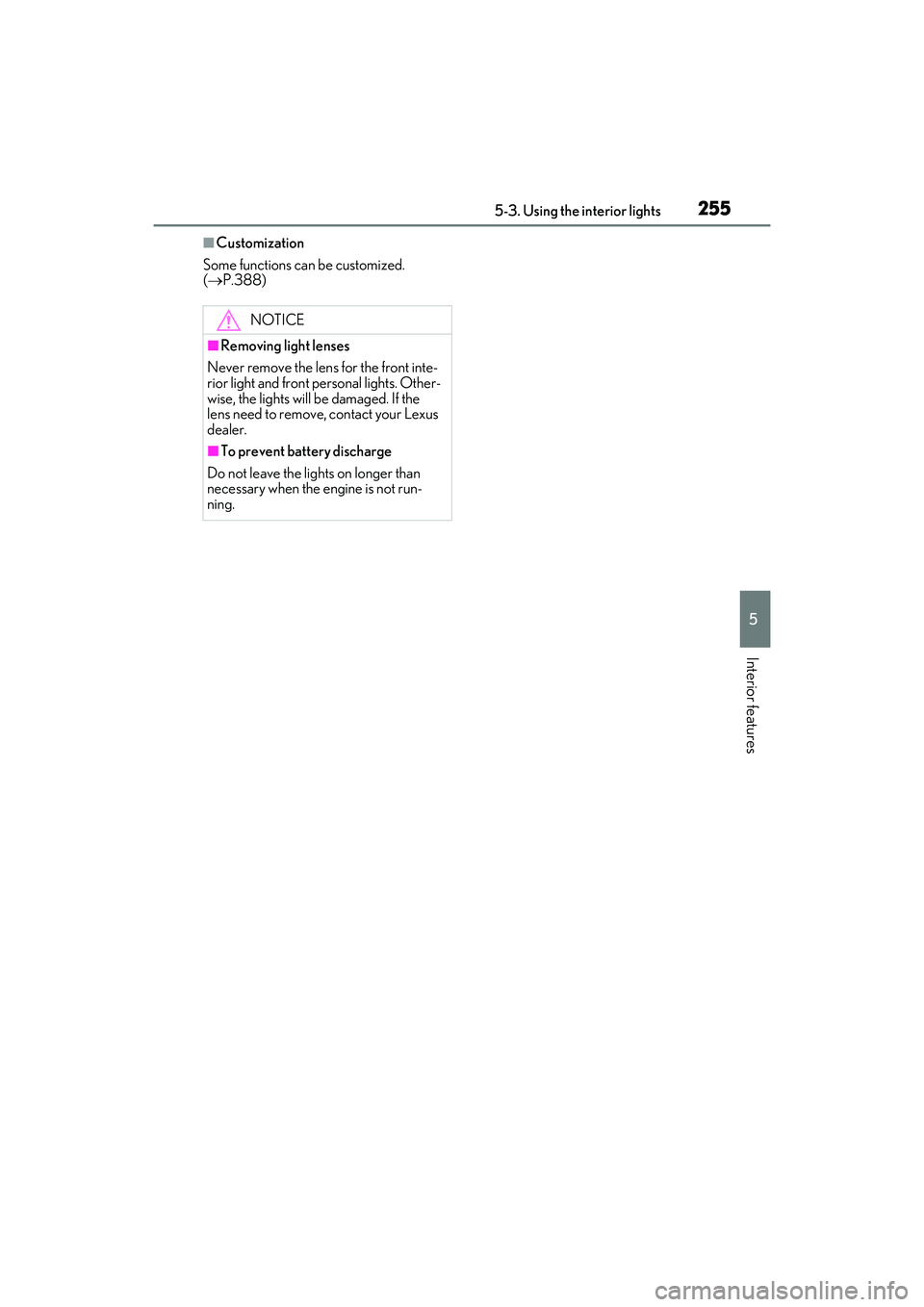 LEXUS IS350 2022 Owners Manual 2555-3. Using the interior lights
5
Interior features
■Customization
Some functions can be customized.
( P.388)
NOTICE
■Removing light lenses
Never remove the lens for the front inte-
rior li LEXUS IS350 2022 Owners Manual 2555-3. Using the interior lights
5
Interior features
■Customization
Some functions can be customized.
( P.388)
NOTICE
■Removing light lenses
Never remove the lens for the front inte-
rior li
