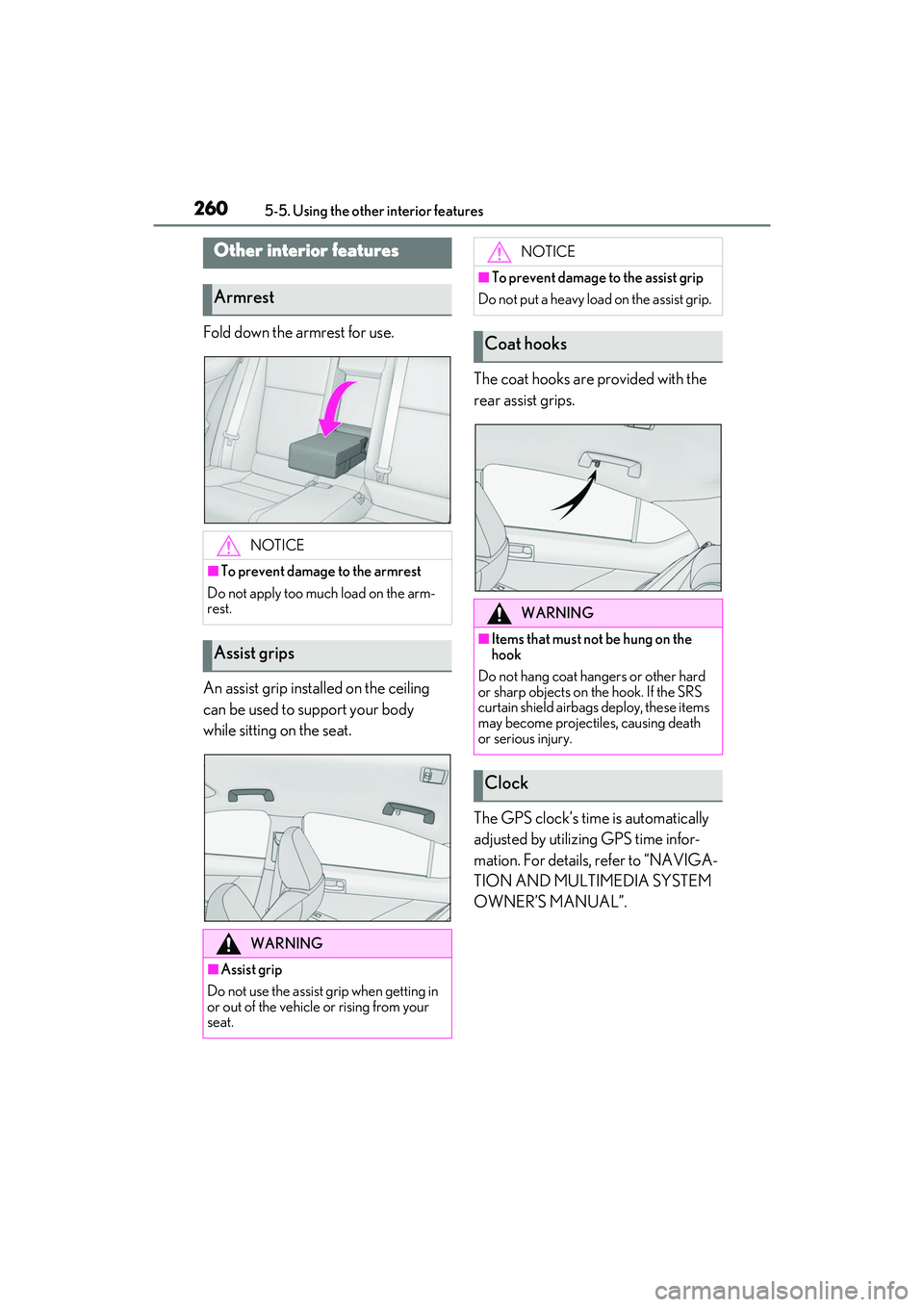 LEXUS IS350 2022 Owners Manual 2605-5. Using the other interior features
5-5.Using the other interior features
Fold down the armrest for use.
An assist grip installed on the ceiling
can be used to support your body
while sitting LEXUS IS350 2022 Owners Manual 2605-5. Using the other interior features
5-5.Using the other interior features
Fold down the armrest for use.
An assist grip installed on the ceiling
can be used to support your body
while sitting