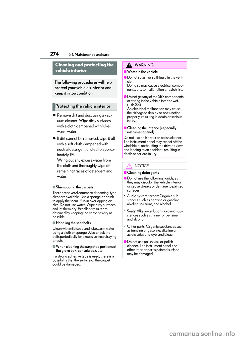 LEXUS IS350 2022 Owners Manual 2746-1. Maintenance and care
Remove dirt and dust using a vac-
uum cleaner. Wipe dirty surfaces
with a cloth dampened with luke-
warm water.
If dirt cannot be removed, wipe it off
with a soft LEXUS IS350 2022 Owners Manual 2746-1. Maintenance and care
Remove dirt and dust using a vac-
uum cleaner. Wipe dirty surfaces
with a cloth dampened with luke-
warm water.
If dirt cannot be removed, wipe it off
with a soft