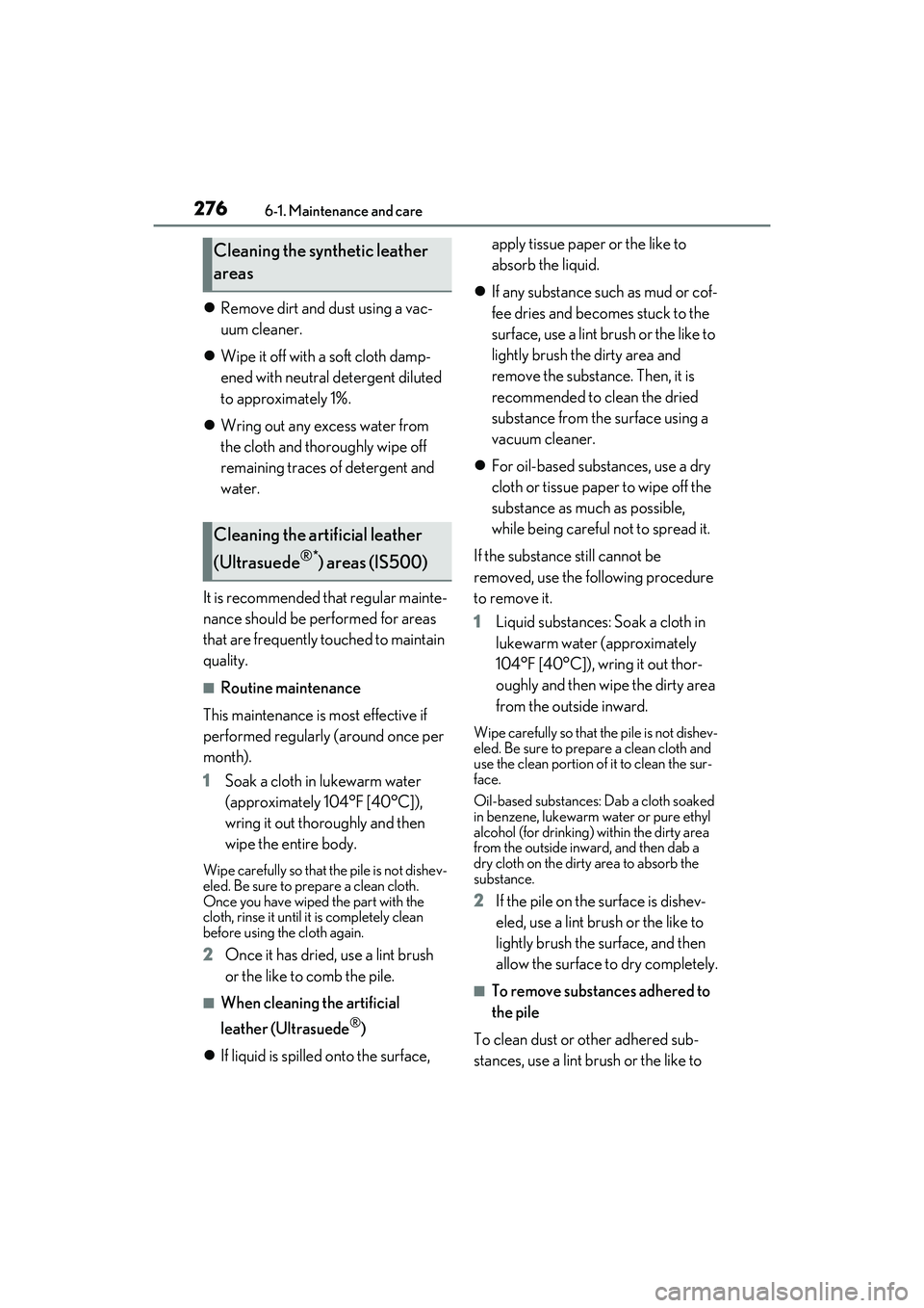 LEXUS IS350 2022 Owners Manual 2766-1. Maintenance and care
Remove dirt and dust using a vac-
uum cleaner.
Wipe it off with a soft cloth damp-
ened with neutral detergent diluted
to approximately 1%.
Wring out any exces LEXUS IS350 2022 Owners Manual 2766-1. Maintenance and care
Remove dirt and dust using a vac-
uum cleaner.
Wipe it off with a soft cloth damp-
ened with neutral detergent diluted
to approximately 1%.
Wring out any exces