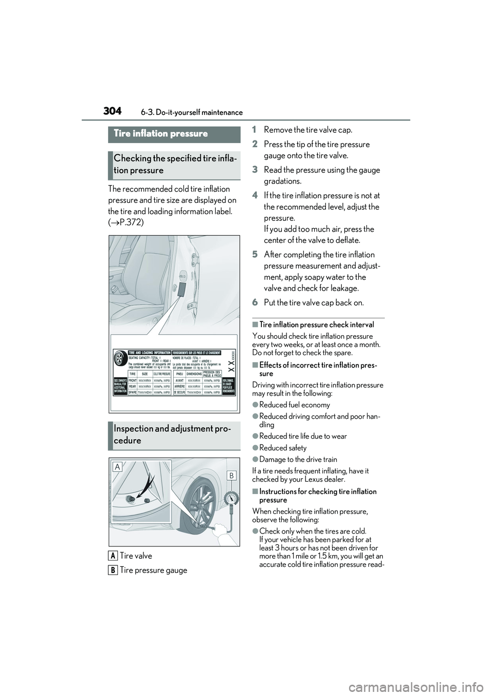 LEXUS IS350 2022  Owners Manual 3046-3. Do-it-yourself maintenance
The recommended cold tire inflation 
pressure and tire size are displayed on 
the tire and loading information label. 
( P.372)
Tire valve
Tire pressure gauge 1
R