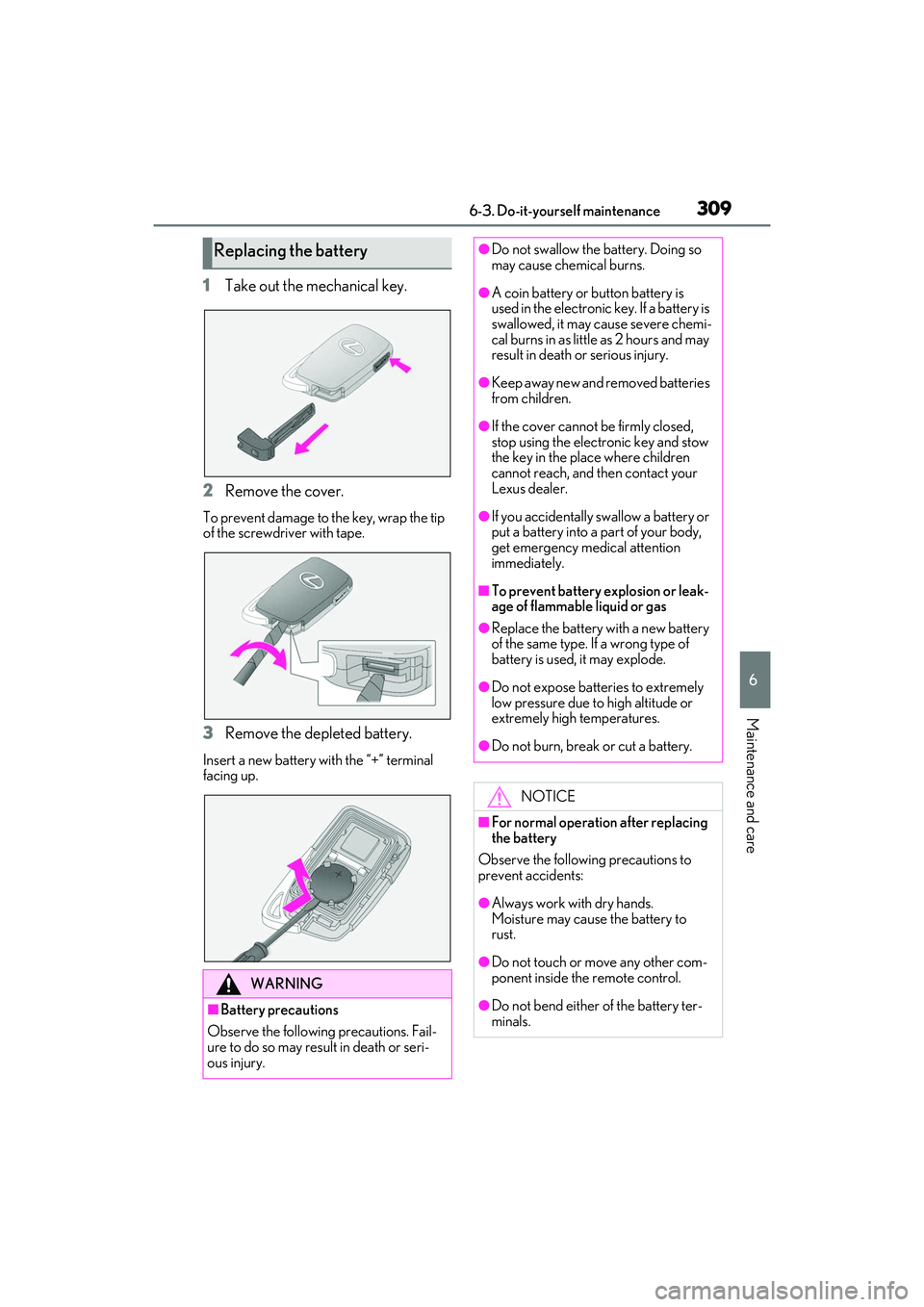 LEXUS IS350 2022 Owners Manual 3096-3. Do-it-yourself maintenance
6
Maintenance and care
1Take out the mechanical key.
2 Remove the cover.
To prevent damage to the key, wrap the tip
of the screwdriver with tape.
3Remove the deplet LEXUS IS350 2022 Owners Manual 3096-3. Do-it-yourself maintenance
6
Maintenance and care
1Take out the mechanical key.
2 Remove the cover.
To prevent damage to the key, wrap the tip
of the screwdriver with tape.
3Remove the deplet