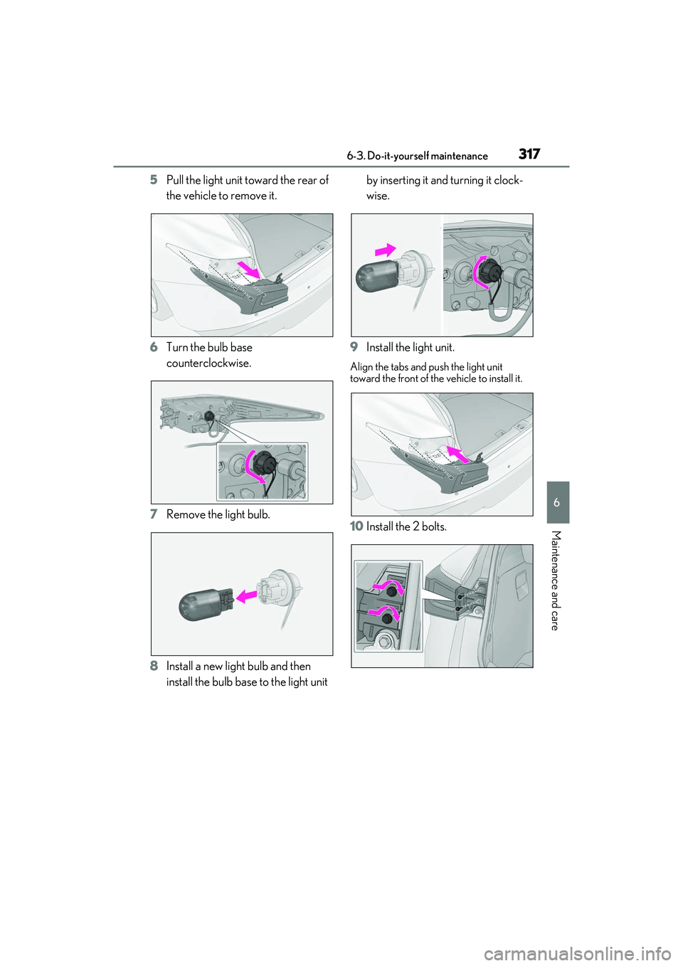 LEXUS IS350 2022 Owners Manual 3176-3. Do-it-yourself maintenance
6
Maintenance and care
5Pull the light unit toward the rear of
the vehicle to remove it.
6 Turn the bulb base
counterclockwise.
7 Remove the light bulb.
8 Install LEXUS IS350 2022 Owners Manual 3176-3. Do-it-yourself maintenance
6
Maintenance and care
5Pull the light unit toward the rear of
the vehicle to remove it.
6 Turn the bulb base
counterclockwise.
7 Remove the light bulb.
8 Install