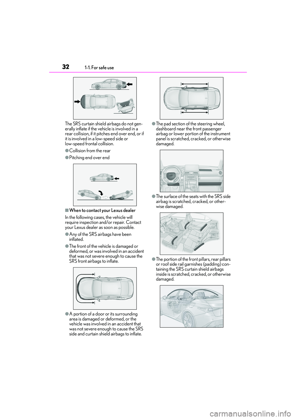 LEXUS IS350 2022  Owners Manual 321-1. For safe use
The SRS curtain shield airbags do not gen-
erally inflate if the vehicle is involved in a 
rear collision, if it pitches end over end, or if 
it is involved in a low-speed side or 