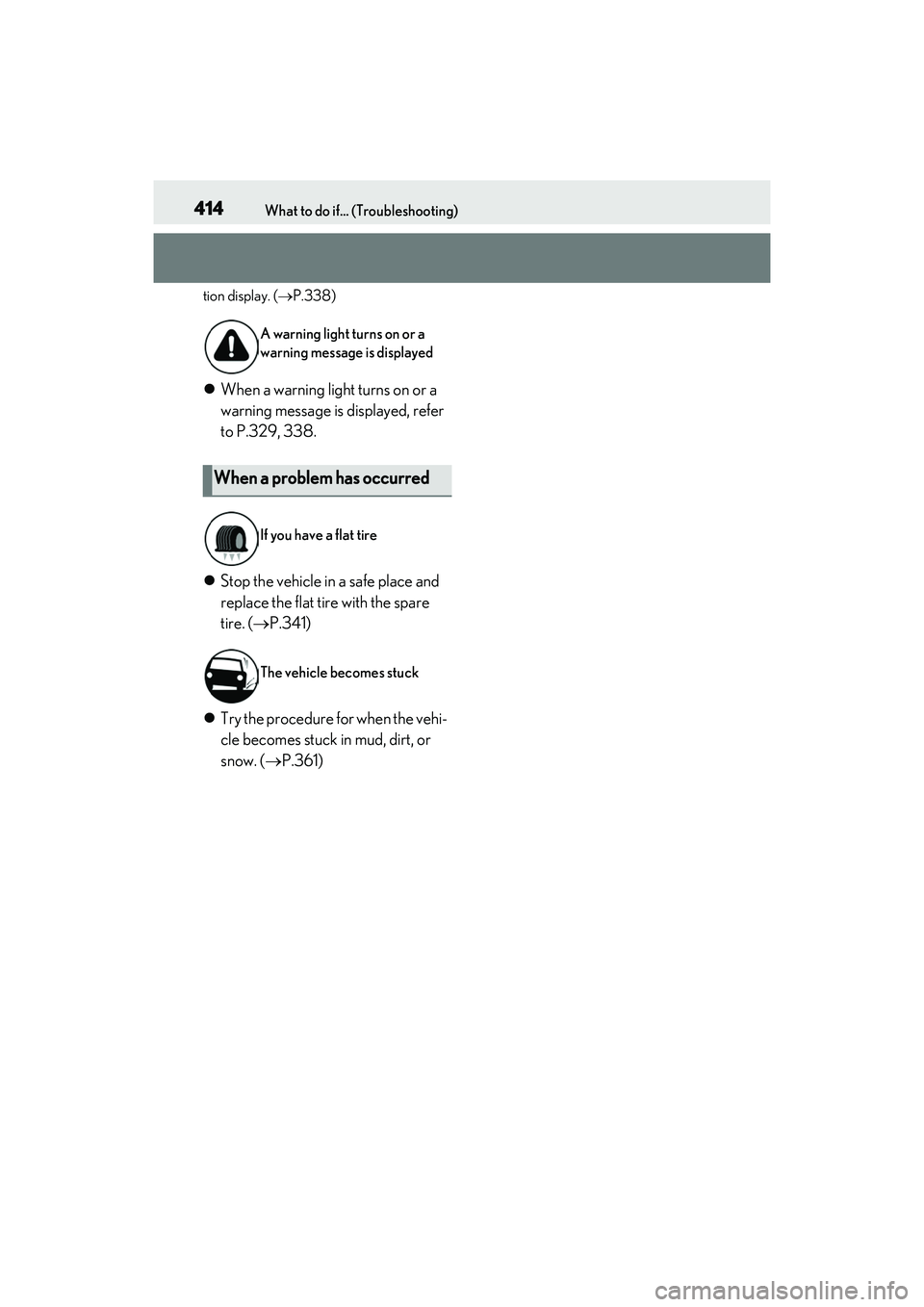 LEXUS IS350 2022  Owners Manual 414What to do if... (Troubleshooting)
tion display. (P.338)
When a warning light turns on or a 
warning message is displayed, refer 
to P.329, 338.
 Stop the vehicle in a safe place and 
repl