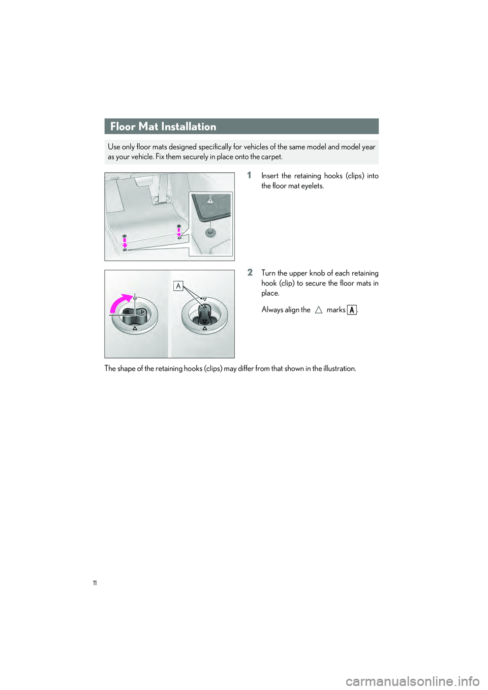 LEXUS LC500H 2023 User Guide 11
LC500_LC500h_QG_OM11688U_(U)
1Insert the retaining hooks (clips) into
the floor mat eyelets.
2Turn the upper knob of each retaining
hook (clip) to secure the floor mats in
place.
Always align the  