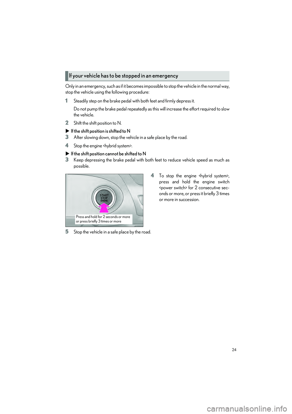 LEXUS LC500H 2023 User Guide 24
LC500_LC500h_QG_OM11688U_(U)
Only in an emergency, such as if it becomes impossible to stop the vehicle in the normal way,
stop the vehicle using the following procedure:
1Steadily step on the brak LEXUS LC500H 2023 User Guide 24
LC500_LC500h_QG_OM11688U_(U)
Only in an emergency, such as if it becomes impossible to stop the vehicle in the normal way,
stop the vehicle using the following procedure:
1Steadily step on the brak