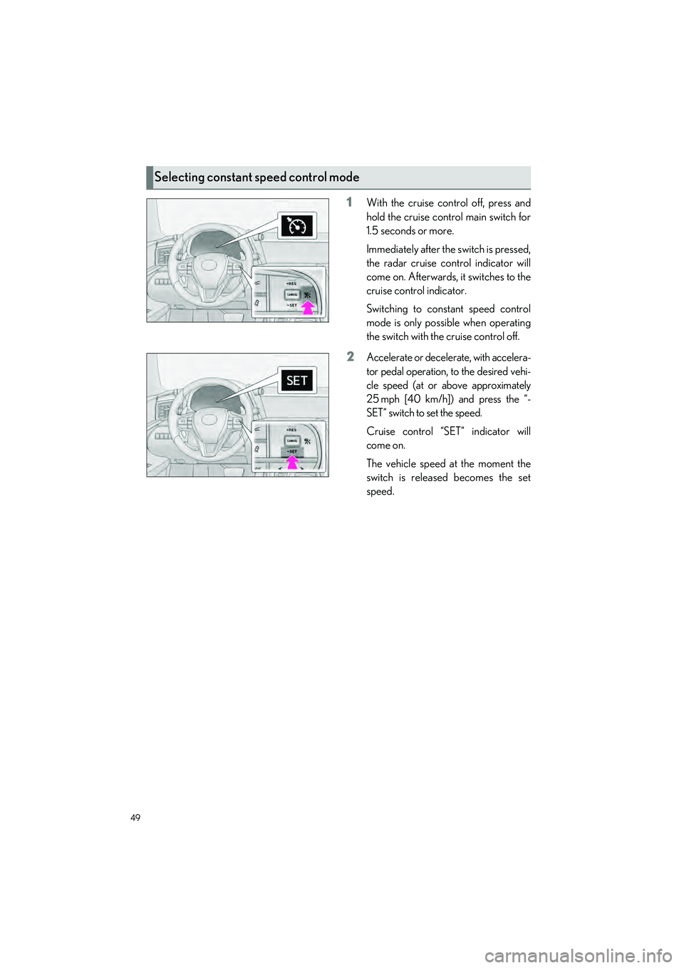 LEXUS LC500H 2023 Service Manual 49
LC500_LC500h_QG_OM11688U_(U)
1With the cruise control off, press and
hold the cruise control main switch for
1.5 seconds or more.
Immediately after the switch is pressed,
the radar cruise control i