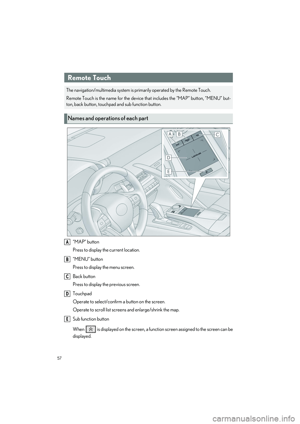 LEXUS LC500H 2023 Owners Manual 57
LC500_LC500h_QG_OM11688U_(U)
“MAP” button
Press to display the current location.
“MENU” button
Press to display the menu screen.
Back button
Press to display the previous screen.
Touchpad
O LEXUS LC500H 2023 Owners Manual 57
LC500_LC500h_QG_OM11688U_(U)
“MAP” button
Press to display the current location.
“MENU” button
Press to display the menu screen.
Back button
Press to display the previous screen.
Touchpad
O