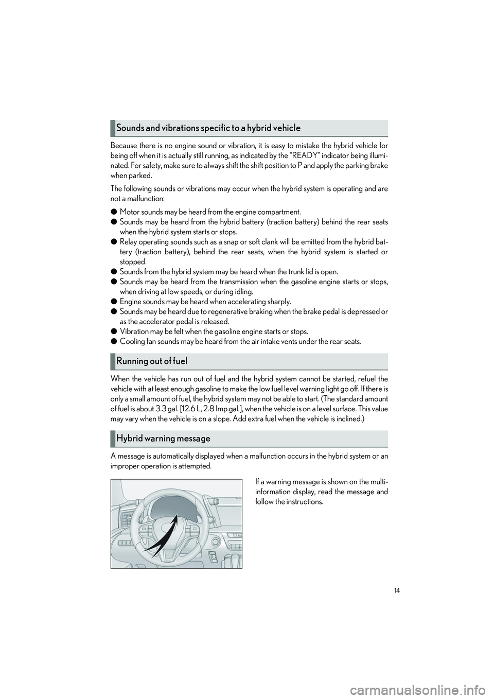 LEXUS LC500 2022 Owners Manual 14
LC500_LC500h_QG_OM11618U_(U)
Because there is no engine sound or vibration, it is easy to mistake the hybrid vehicle for
being off when it is actually st ill running, as indicated by the “READY LEXUS LC500 2022 Owners Manual 14
LC500_LC500h_QG_OM11618U_(U)
Because there is no engine sound or vibration, it is easy to mistake the hybrid vehicle for
being off when it is actually st ill running, as indicated by the “READY