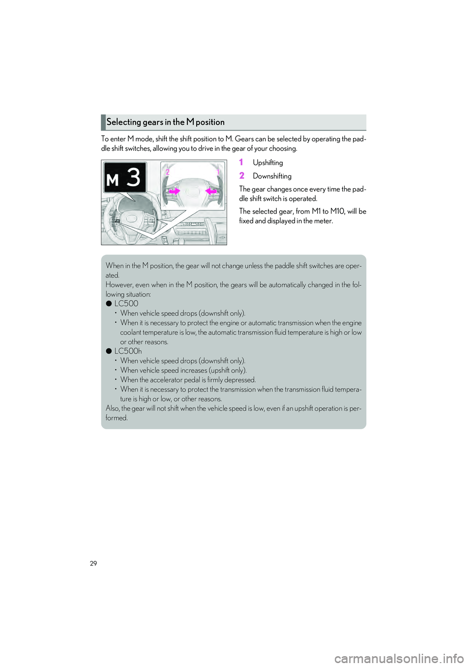 LEXUS LC500 2022 User Guide 29
LC500_LC500h_QG_OM11618U_(U)
To enter M mode, shift the shift position to M. Gears can be selected by operating the pad-
dle shift switches, allowing you to drive in the gear of your choosing.
1Ups LEXUS LC500 2022 User Guide 29
LC500_LC500h_QG_OM11618U_(U)
To enter M mode, shift the shift position to M. Gears can be selected by operating the pad-
dle shift switches, allowing you to drive in the gear of your choosing.
1Ups